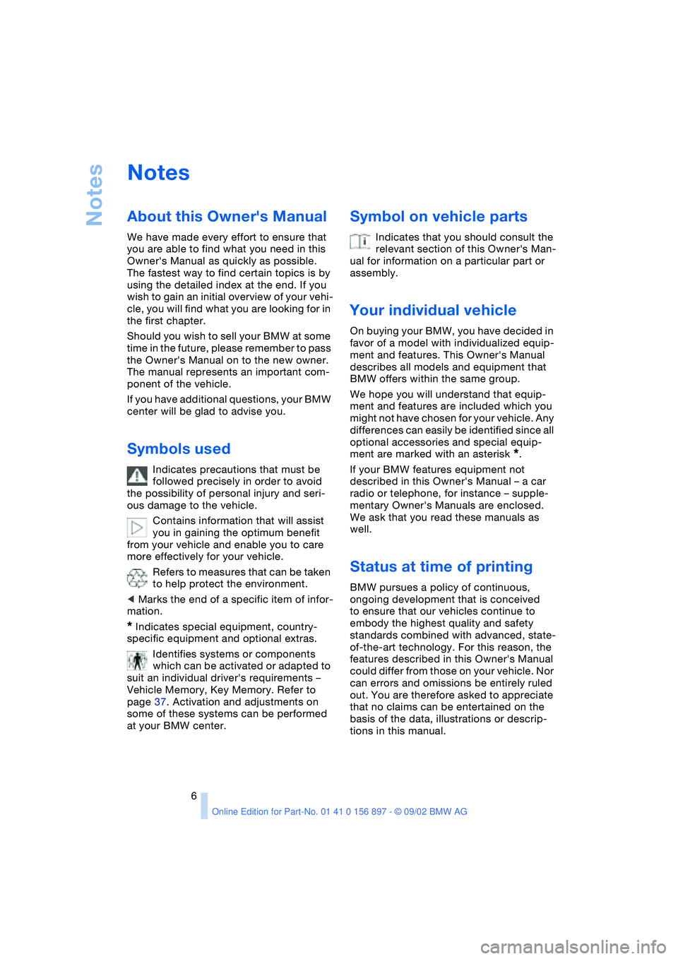 BMW 3.0i ROADSTER 2003  Owners Manual Notes
6
Notes
About this Owners Manual
We have made every effort to ensure that 
you are able to find what you need in this 
Owners Manual as quickly as possible. 
The fastest way to find certain to