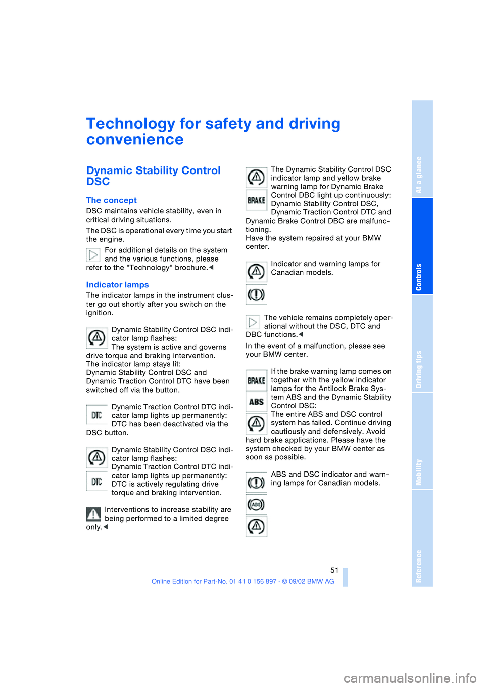 BMW 3.0i ROADSTER 2003 Workshop Manual At a glance
Controls
Driving tips
Mobility
Reference
 51
Technology for safety and driving 
convenience
Dynamic Stability Control 
DSC
The concept
DSC maintains vehicle stability, even in 
critical dr