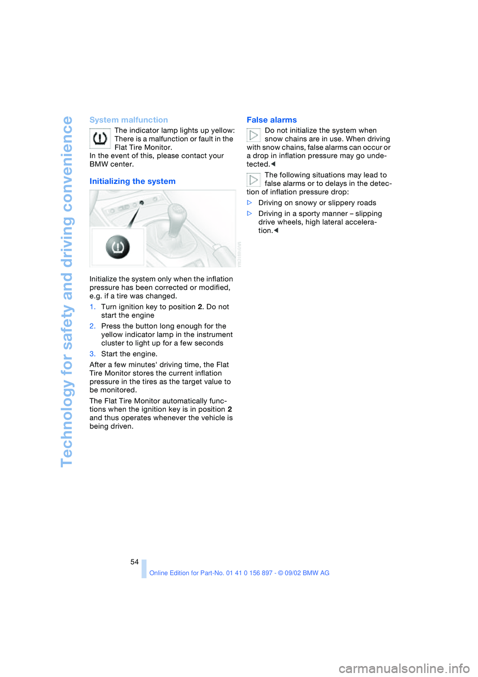 BMW 3.0i ROADSTER 2003 Workshop Manual Technology for safety and driving convenience
54
System malfunction
The indicator lamp lights up yellow:
There is a malfunction or fault in the
Flat Tire Monitor.
In the event of this, please contact BMW 3.0i ROADSTER 2003 Workshop Manual Technology for safety and driving convenience
54
System malfunction
The indicator lamp lights up yellow:
There is a malfunction or fault in the
Flat Tire Monitor.
In the event of this, please contact