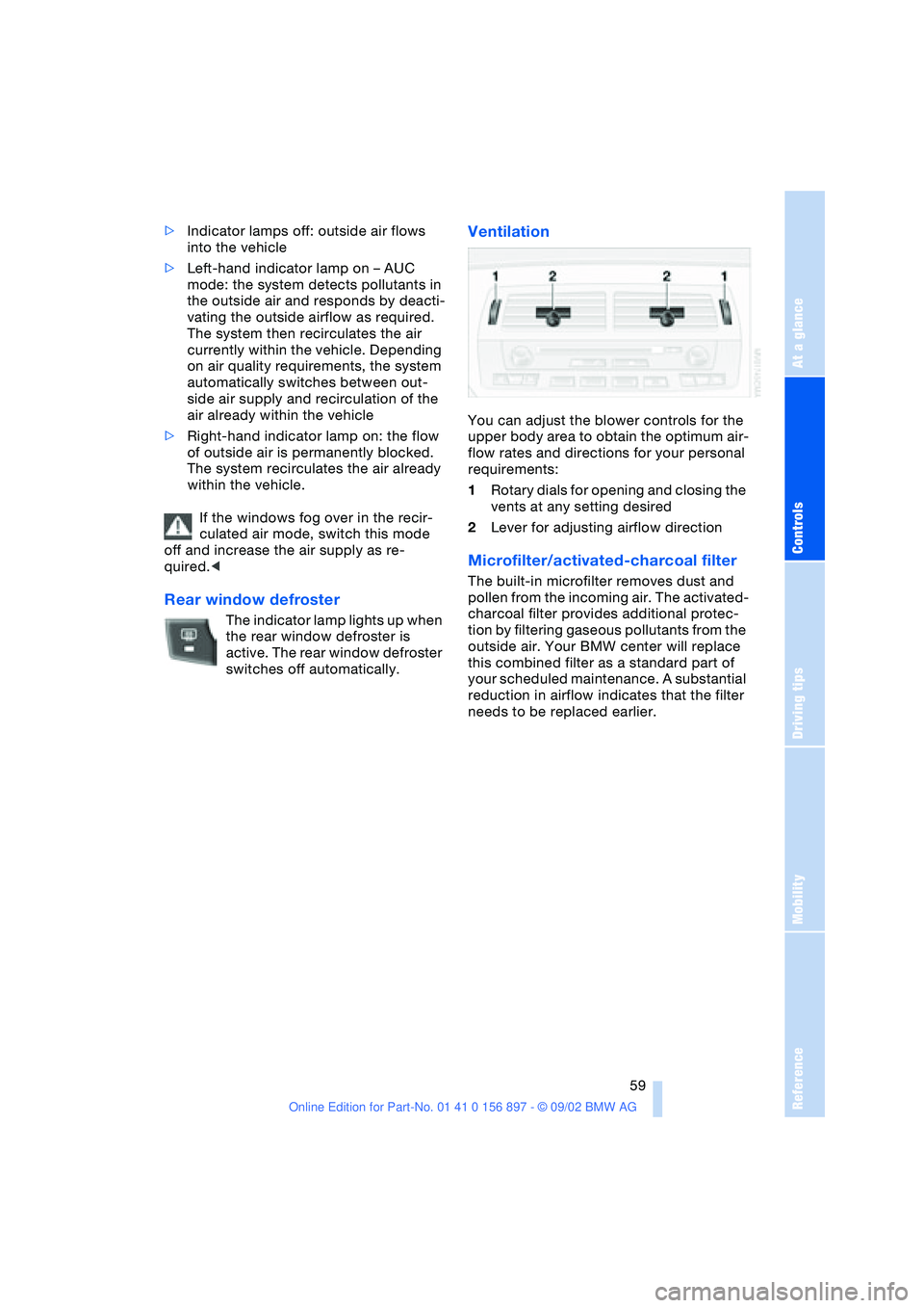 BMW 3.0i ROADSTER 2003 Workshop Manual At a glance
Controls
Driving tips
Mobility
Reference
 59
>Indicator lamps off: outside air flows 
into the vehicle
>Left-hand indicator lamp on – AUC 
mode: the system detects pollutants in 
the out