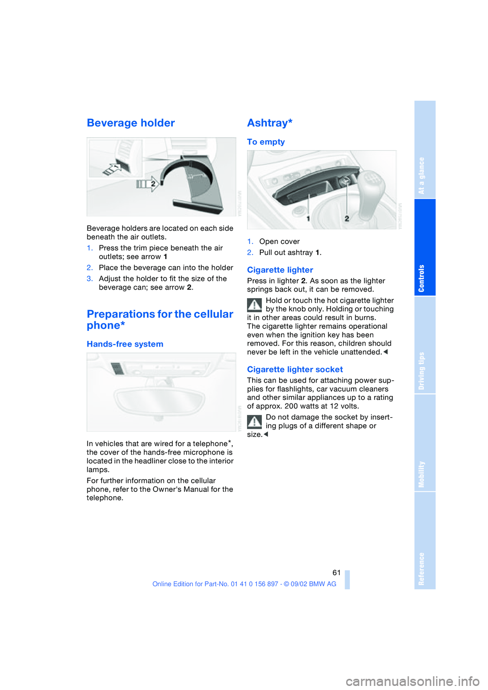 BMW 3.0i ROADSTER 2003 Repair Manual At a glance
Controls
Driving tips
Mobility
Reference
 61
Beverage holder
Beverage holders are located on each side 
beneath the air outlets.
1.Press the trim piece beneath the air 
outlets; see arrow 