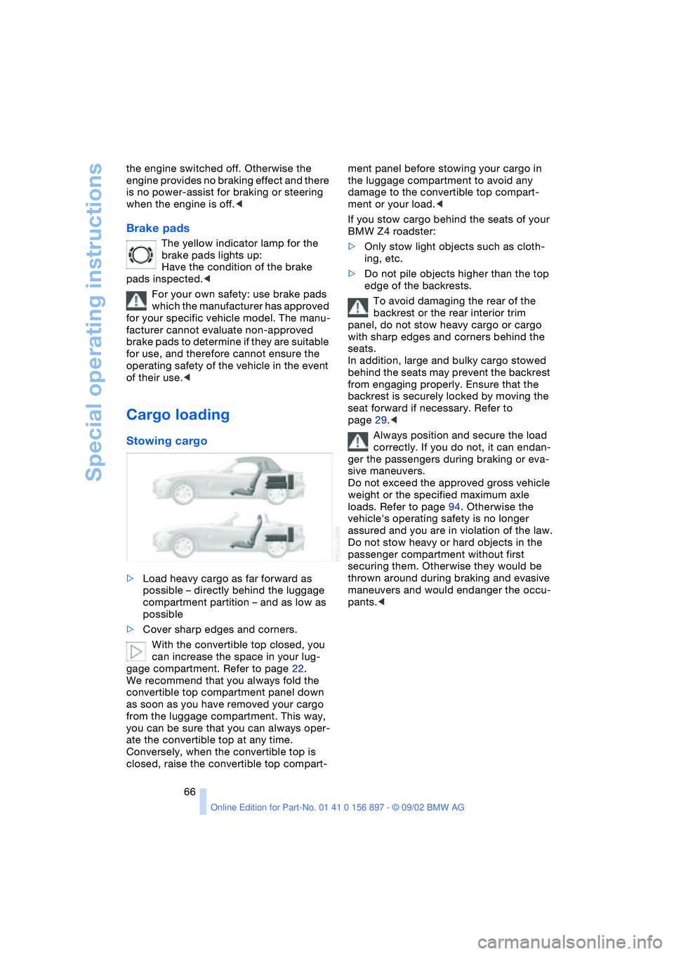 BMW 3.0i ROADSTER 2003  Owners Manual Special operating instructions
66 the engine switched off. Otherwise the 
engine provides no braking effect and there 
is no power-assist for braking or steering 
when the engine is off.<
Brake pads
T