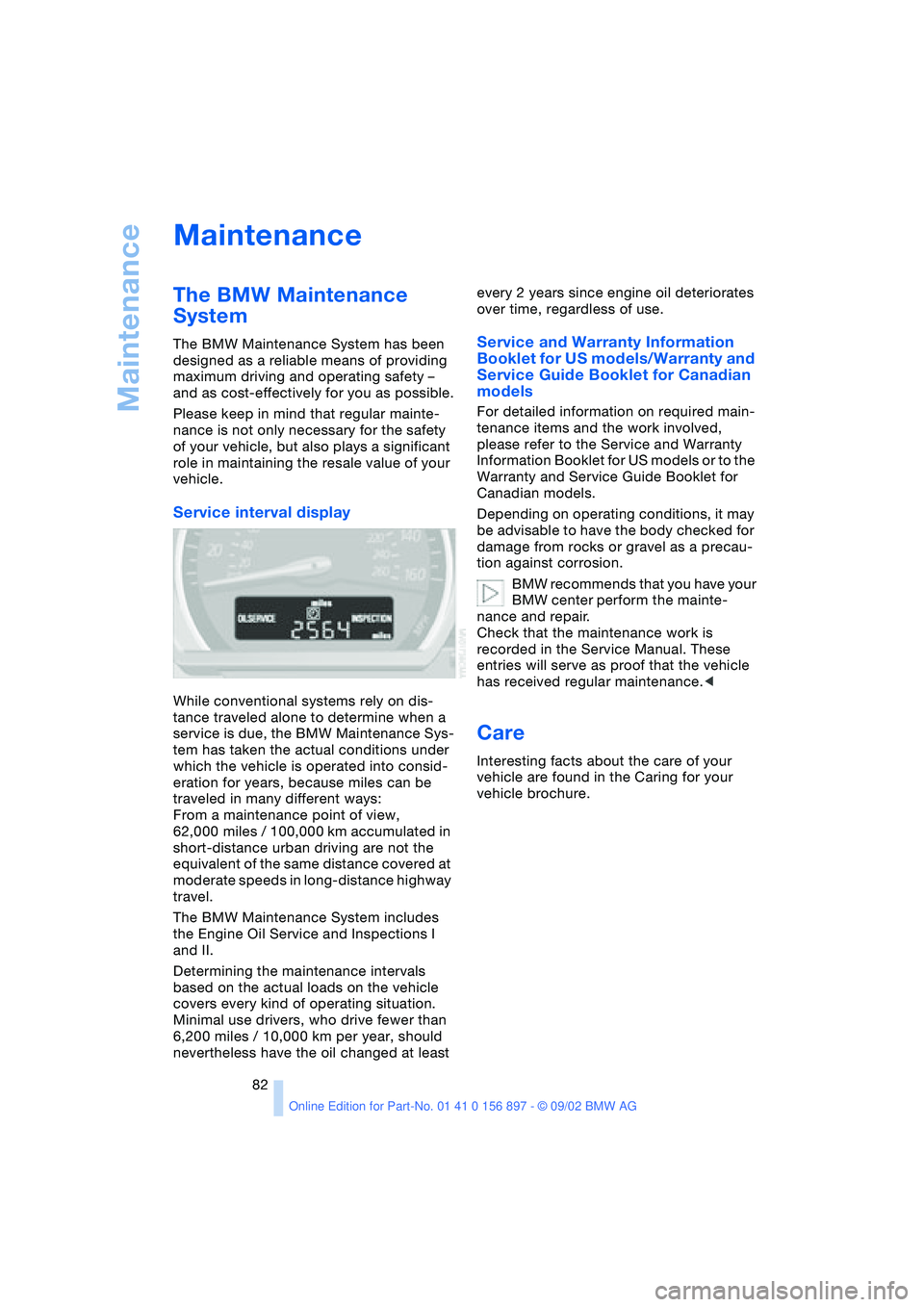 BMW 3.0i ROADSTER 2003 Manual Online Maintenance
82
Maintenance 
The BMW Maintenance 
System
The BMW Maintenance System has been 
designed as a reliable means of providing 
maximum driving and operating safety – 
and as cost-effectivel