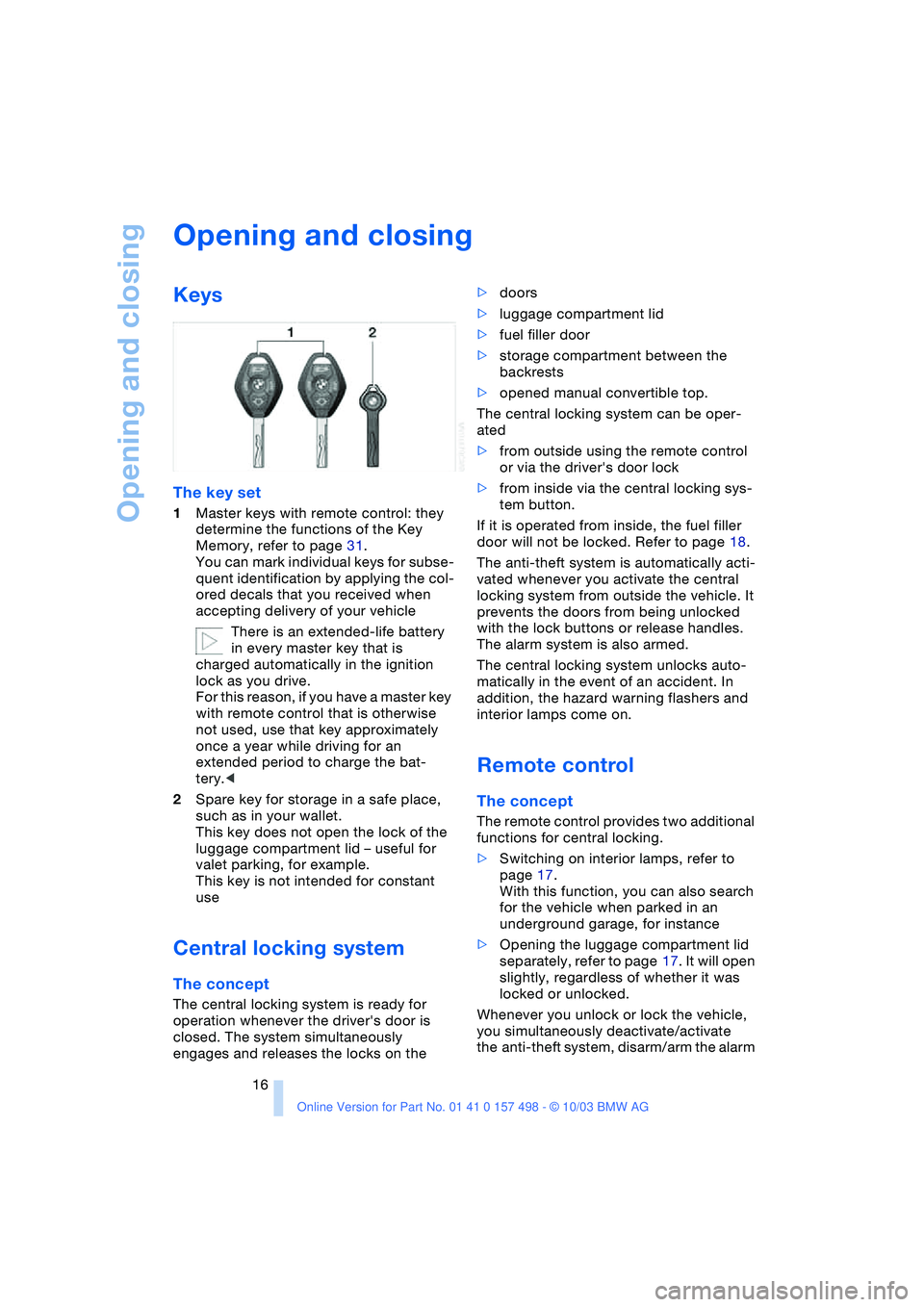 BMW 3.0i ROADSTER&COUPE 2004 User Guide Opening and closing
16
Opening and closing
Keys
The key set
1Master keys with remote control: they
determine the functions of the Key
Memory, refer to page 31.
You can mark individual keys for subs BMW 3.0i ROADSTER&COUPE 2004 User Guide Opening and closing
16
Opening and closing
Keys
The key set
1Master keys with remote control: they
determine the functions of the Key
Memory, refer to page 31.
You can mark individual keys for subs