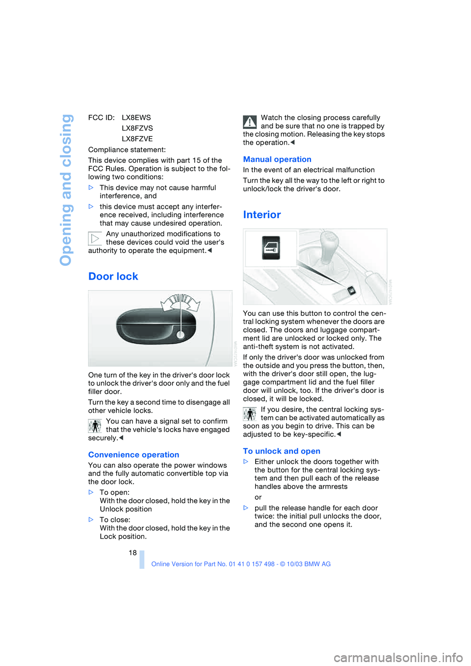 BMW 3.0i ROADSTER&COUPE 2004  Owners Manual Opening and closing
18 FCC ID: LX8EWS
LX8FZVS
LX8FZVE
Compliance statement: 
This device complies with part 15 of the 
FCC Rules. Operation is subject to the fol-
lowing two conditions:
>This device m