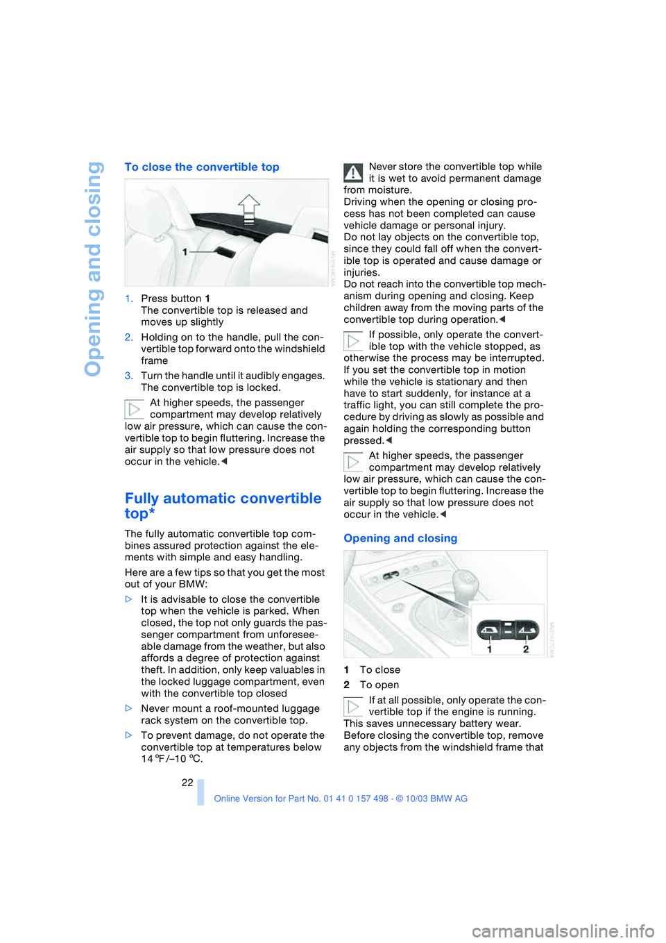 BMW 3.0i ROADSTER&COUPE 2004 Owners Manual Opening and closing
22
To close the convertible top
1.Press button 1
The convertible top is released and
moves up slightly
2.Holding on to the handle, pull the con-
vertible top forward onto the win BMW 3.0i ROADSTER&COUPE 2004 Owners Manual Opening and closing
22
To close the convertible top
1.Press button 1
The convertible top is released and
moves up slightly
2.Holding on to the handle, pull the con-
vertible top forward onto the win