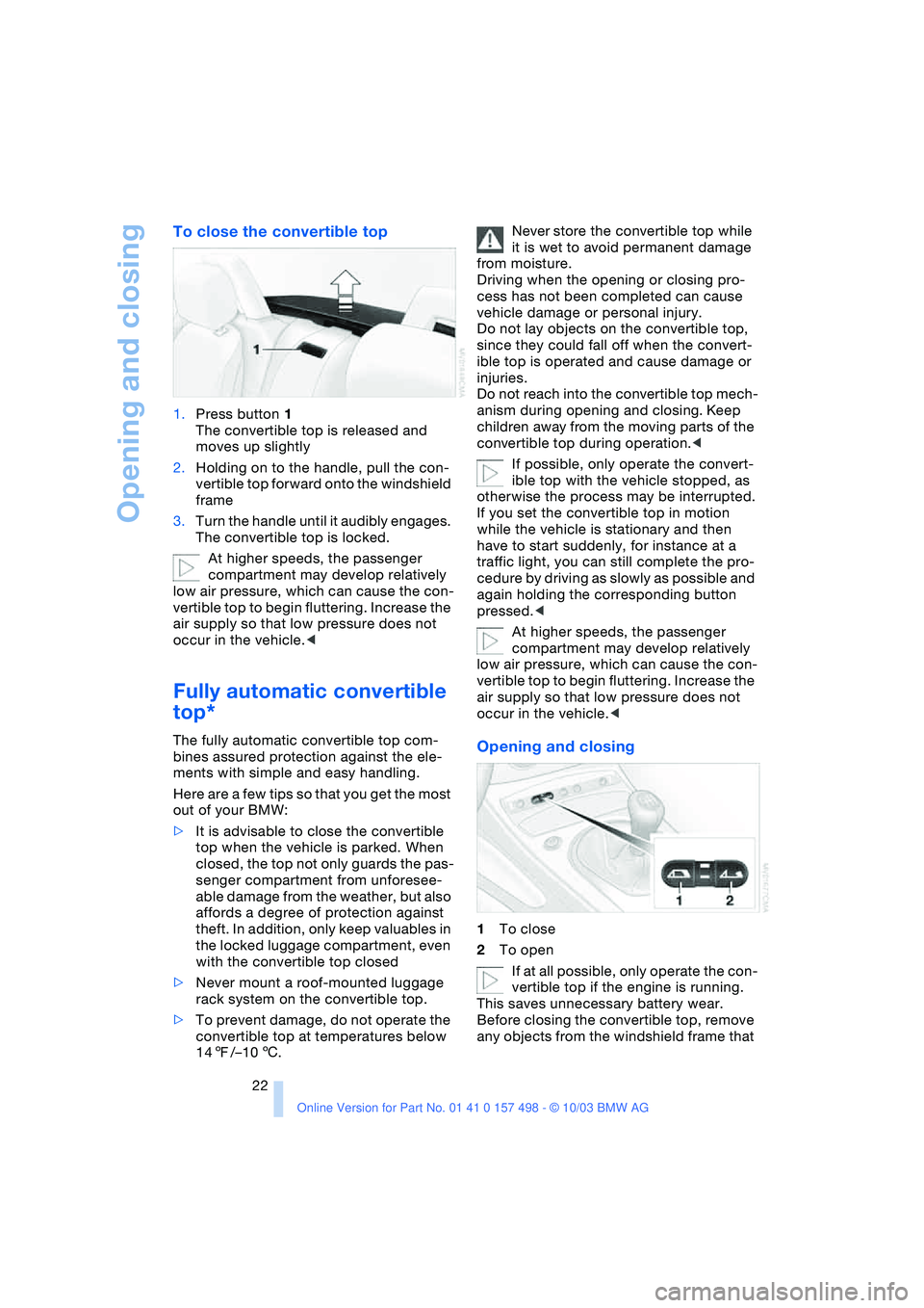 BMW 3.0i ROADSTER&COUPE 2004  Owners Manual Opening and closing
22
To close the convertible top
1.Press button 1 
The convertible top is released and 
moves up slightly
2.Holding on to the handle, pull the con-
vertible top forward onto the win