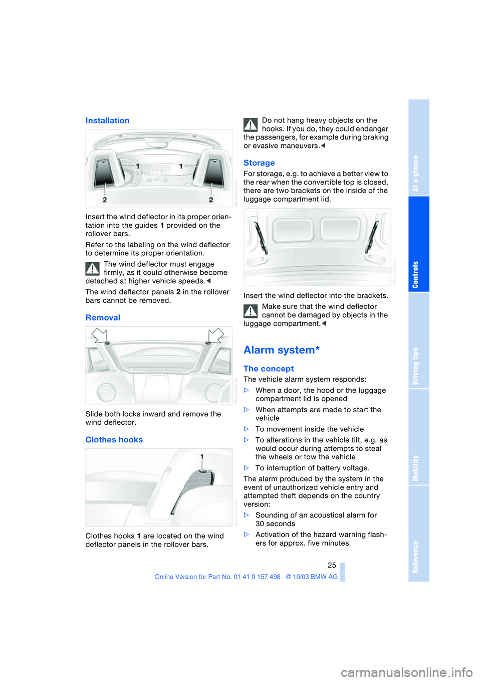 BMW 3.0i ROADSTER&COUPE 2004 Owners Manual Reference
At a glance
Controls
Driving tips
Mobility
25
Installation
Insert the wind deflector in its proper orien-
tation into the guides 1 provided on the
rollover bars.
Refer to the labeling on t BMW 3.0i ROADSTER&COUPE 2004 Owners Manual Reference
At a glance
Controls
Driving tips
Mobility
25
Installation
Insert the wind deflector in its proper orien-
tation into the guides 1 provided on the
rollover bars.
Refer to the labeling on t