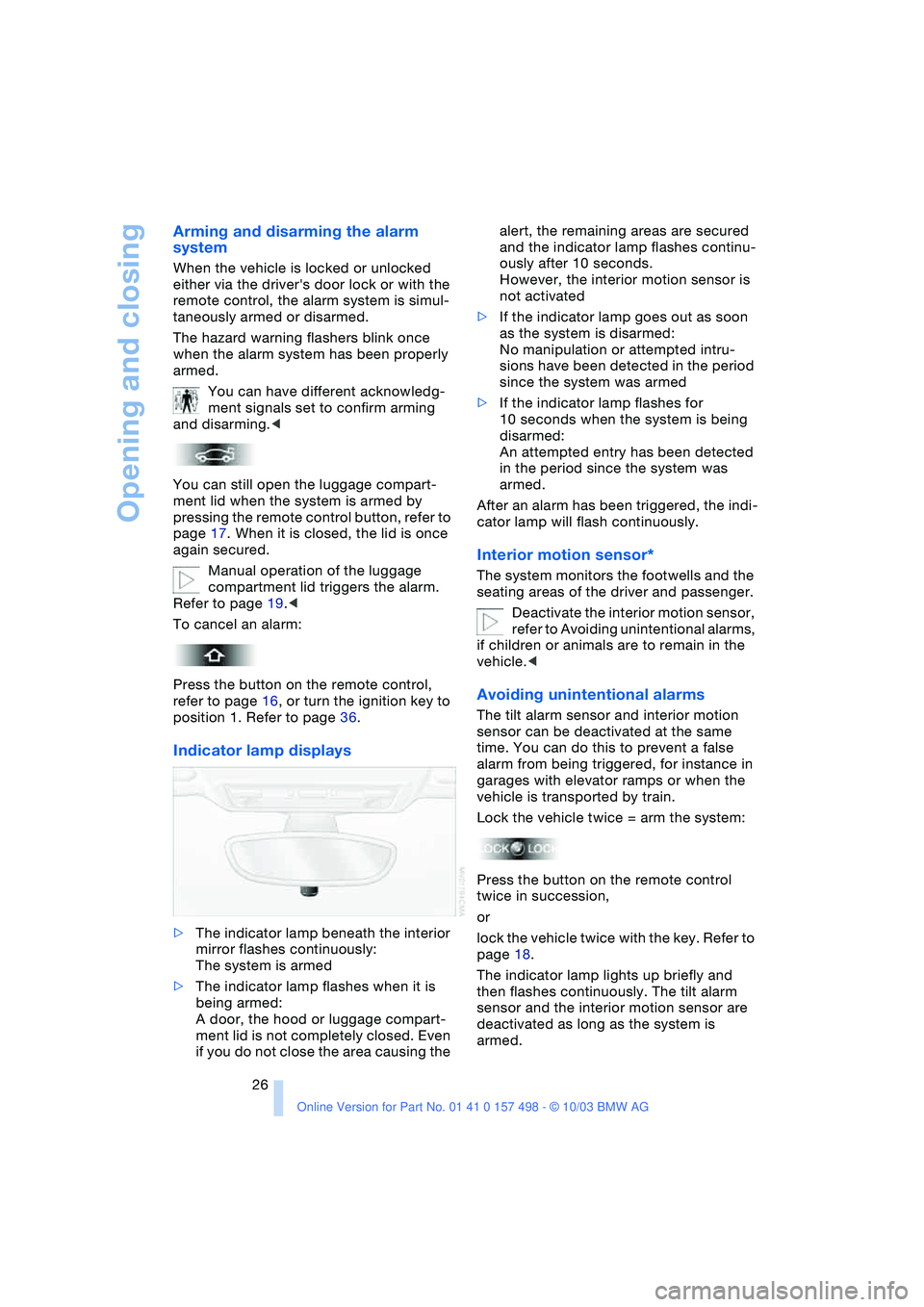 BMW 3.0i ROADSTER&COUPE 2004  Owners Manual Opening and closing
26
Arming and disarming the alarm 
system
When the vehicle is locked or unlocked 
either via the drivers door lock or with the 
remote control, the alarm system is simul-
taneousl