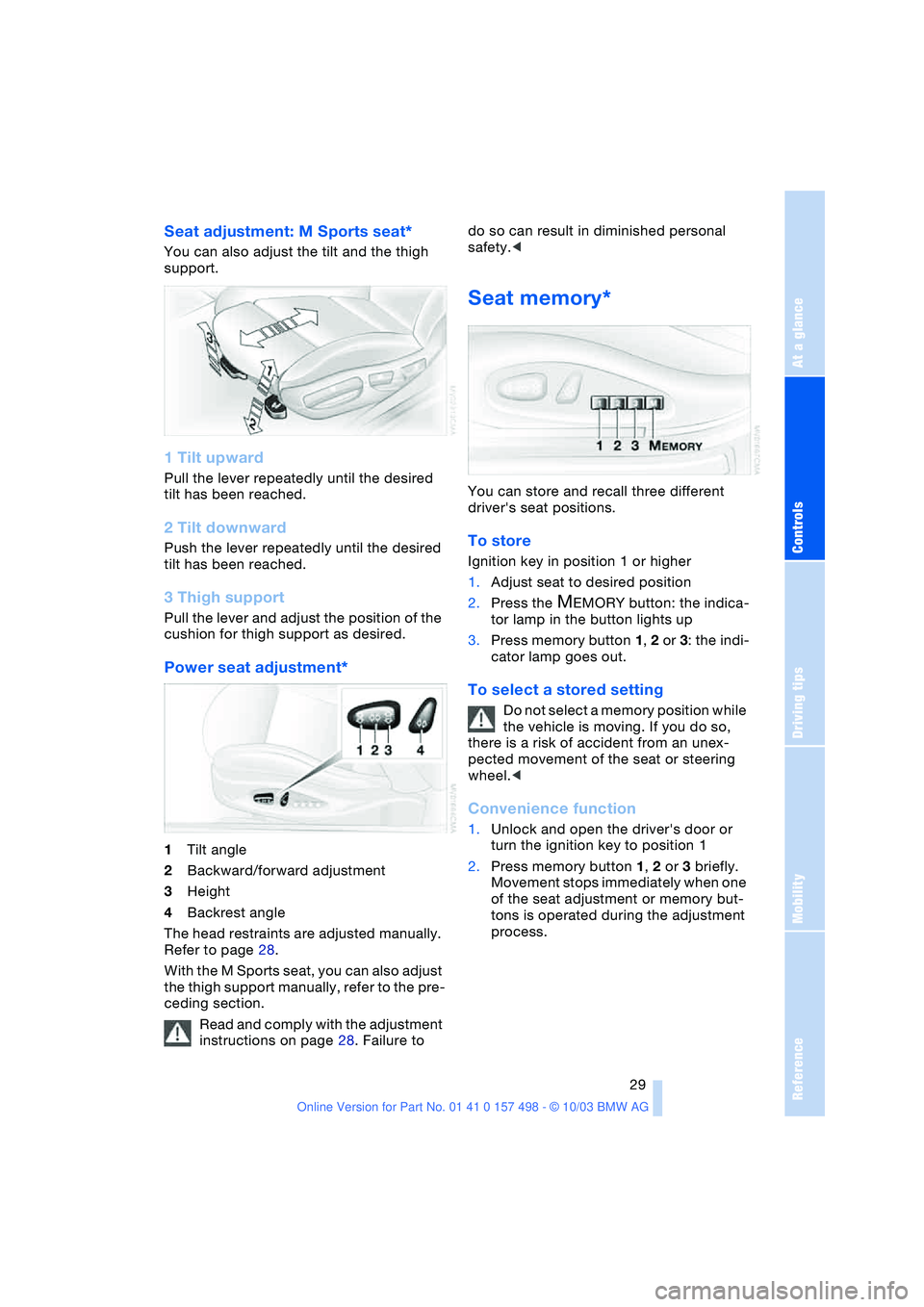 BMW 3.0i ROADSTER&COUPE 2004  Owners Manual Reference
At a glance
Controls
Driving tips
Mobility
 29
Seat adjustment: M Sports seat* 
You can also adjust the tilt and the thigh 
support.
1 Tilt upward
Pull the lever repeatedly until the desired