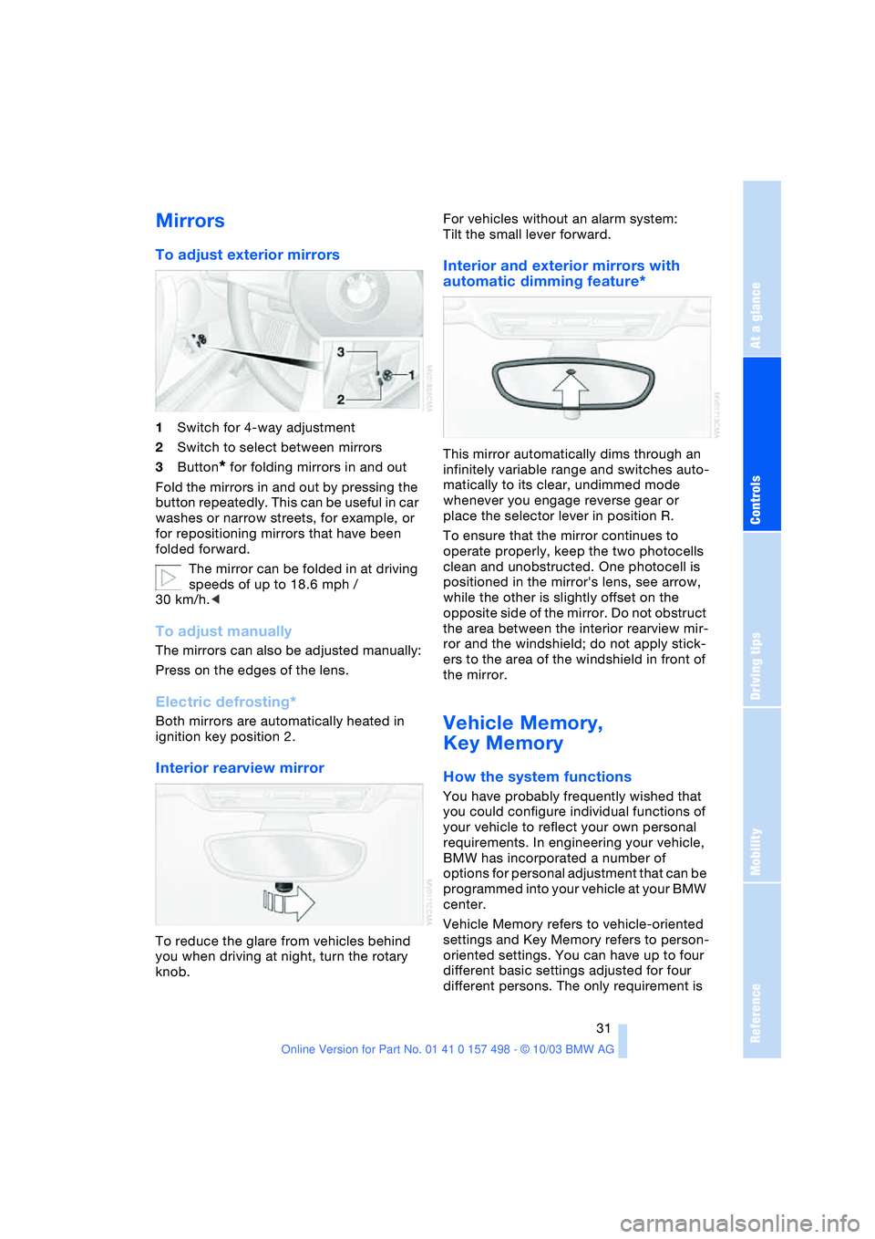 BMW 3.0i ROADSTER&COUPE 2004 Owners Guide Reference
At a glance
Controls
Driving tips
Mobility
31
Mirrors
To adjust exterior mirrors
1Switch for 4-way adjustment
2Switch to select between mirrors
3Button
* for folding mirrors in and out
Fo BMW 3.0i ROADSTER&COUPE 2004 Owners Guide Reference
At a glance
Controls
Driving tips
Mobility
31
Mirrors
To adjust exterior mirrors
1Switch for 4-way adjustment
2Switch to select between mirrors
3Button
* for folding mirrors in and out
Fo