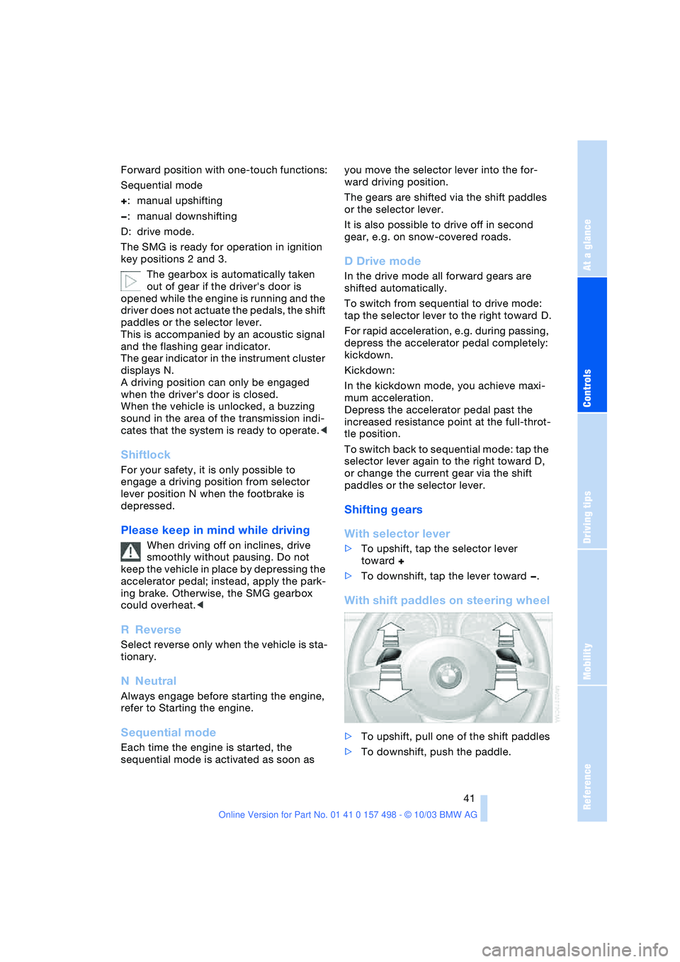 BMW 3.0i ROADSTER&COUPE 2004 Service Manual Reference
At a glance
Controls
Driving tips
Mobility
 41
Forward position with one-touch functions:
Sequential mode
+:manual upshifting
—:manual downshifting
D: drive mode.
The SMG is ready for oper