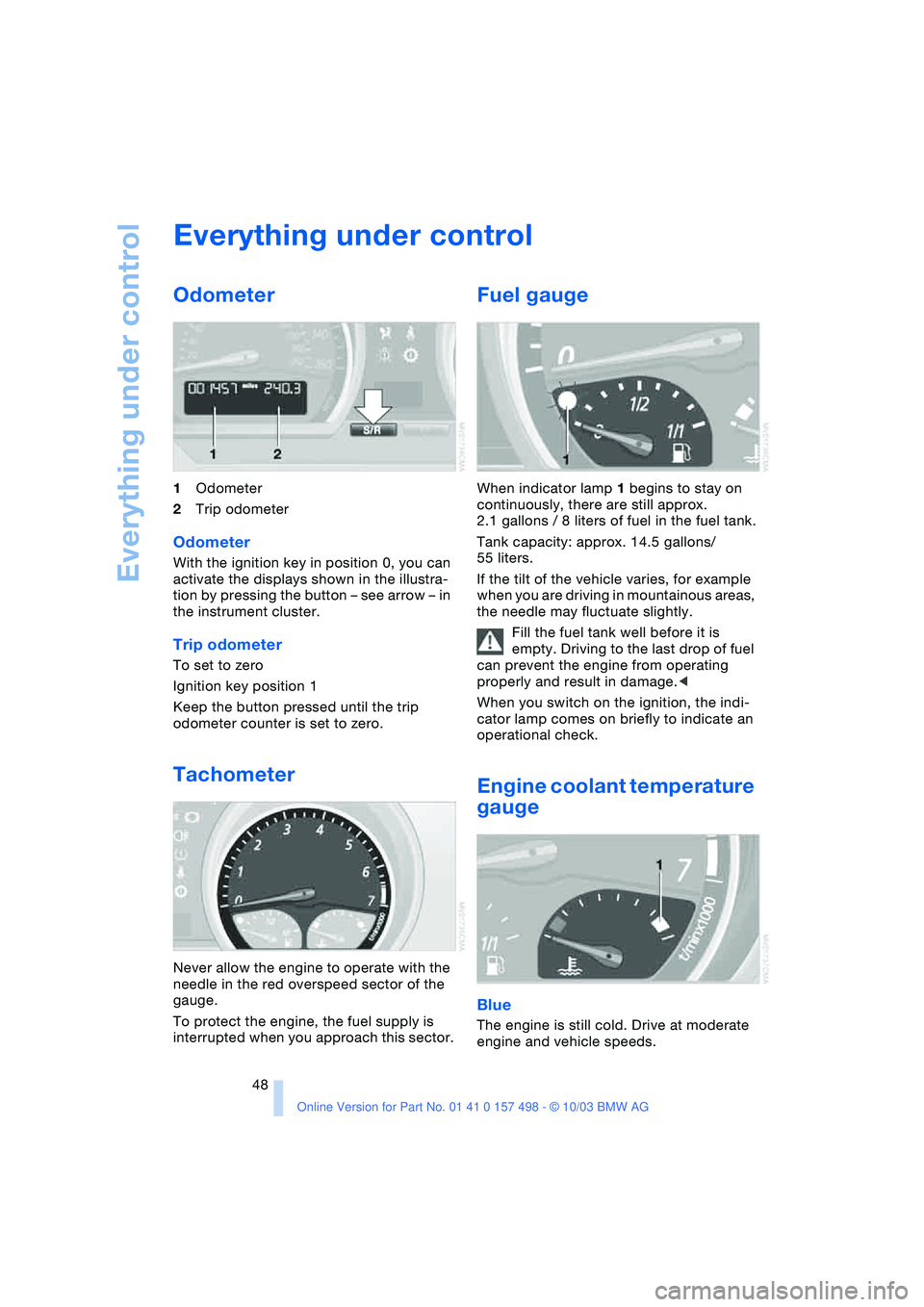 BMW 3.0i ROADSTER&COUPE 2004 Service Manual Everything under control
48
Everything under control
Odometer 
1Odometer
2Trip odometer
Odometer 
With the ignition key in position 0, you can 
activate the displays shown in the illustra-
tion by pre