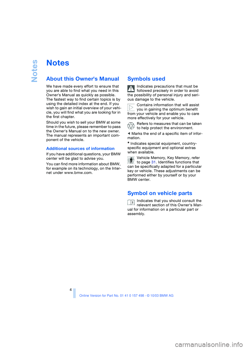 BMW 3.0i ROADSTER&COUPE 2004 Owners Manual
Notes
4
Notes
About this Owners Manual
We have made every effort to ensure that
you are able to find what you need in this
Owners Manual as quickly as possible.
The fastest way to find BMW 3.0i ROADSTER&COUPE 2004 Owners Manual
Notes
4
Notes
About this Owners Manual
We have made every effort to ensure that
you are able to find what you need in this
Owners Manual as quickly as possible.
The fastest way to find