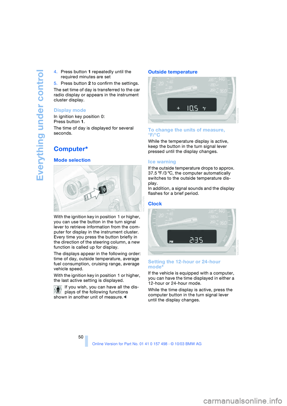 BMW 3.0i ROADSTER&COUPE 2004 Workshop Manual Everything under control
50 4.Press button 1 repeatedly until the
required minutes are set
5.Press button 2 to confirm the settings.
The set time of day is transferred to the car
radio display or ap BMW 3.0i ROADSTER&COUPE 2004 Workshop Manual Everything under control
50 4.Press button 1 repeatedly until the
required minutes are set
5.Press button 2 to confirm the settings.
The set time of day is transferred to the car
radio display or ap