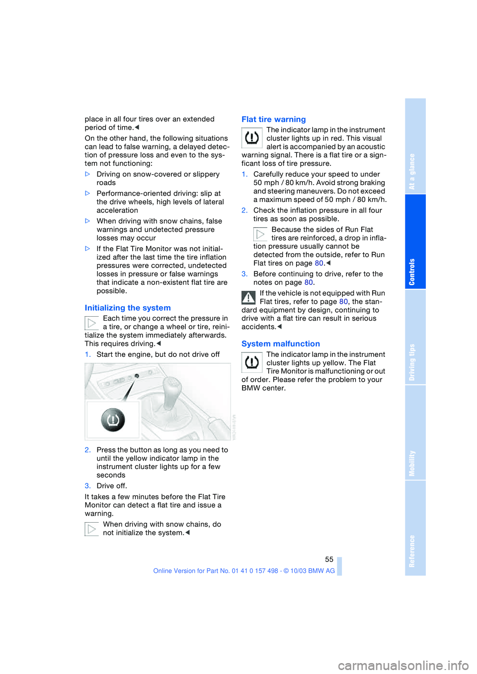 BMW 3.0i ROADSTER&COUPE 2004  Owners Manual Reference
At a glance
Controls
Driving tips
Mobility
 55
place in all four tires over an extended 
period of time.<
On the other hand, the following situations 
can lead to false warning, a delayed de