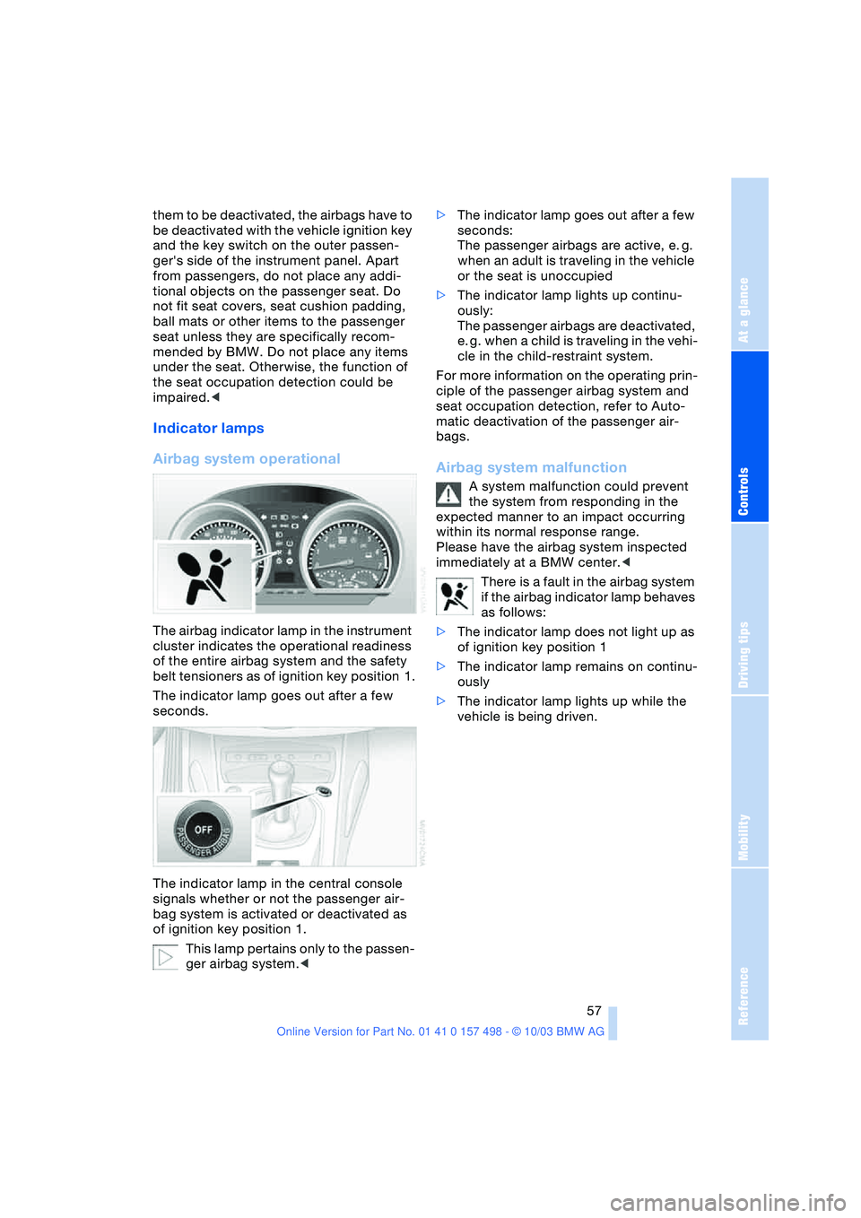 BMW 3.0i ROADSTER&COUPE 2004 Workshop Manual Reference
At a glance
Controls
Driving tips
Mobility
57
them to be deactivated, the airbags have to
be deactivated with the vehicle ignition key
and the key switch on the outer passen-
gers side o BMW 3.0i ROADSTER&COUPE 2004 Workshop Manual Reference
At a glance
Controls
Driving tips
Mobility
57
them to be deactivated, the airbags have to
be deactivated with the vehicle ignition key
and the key switch on the outer passen-
gers side o