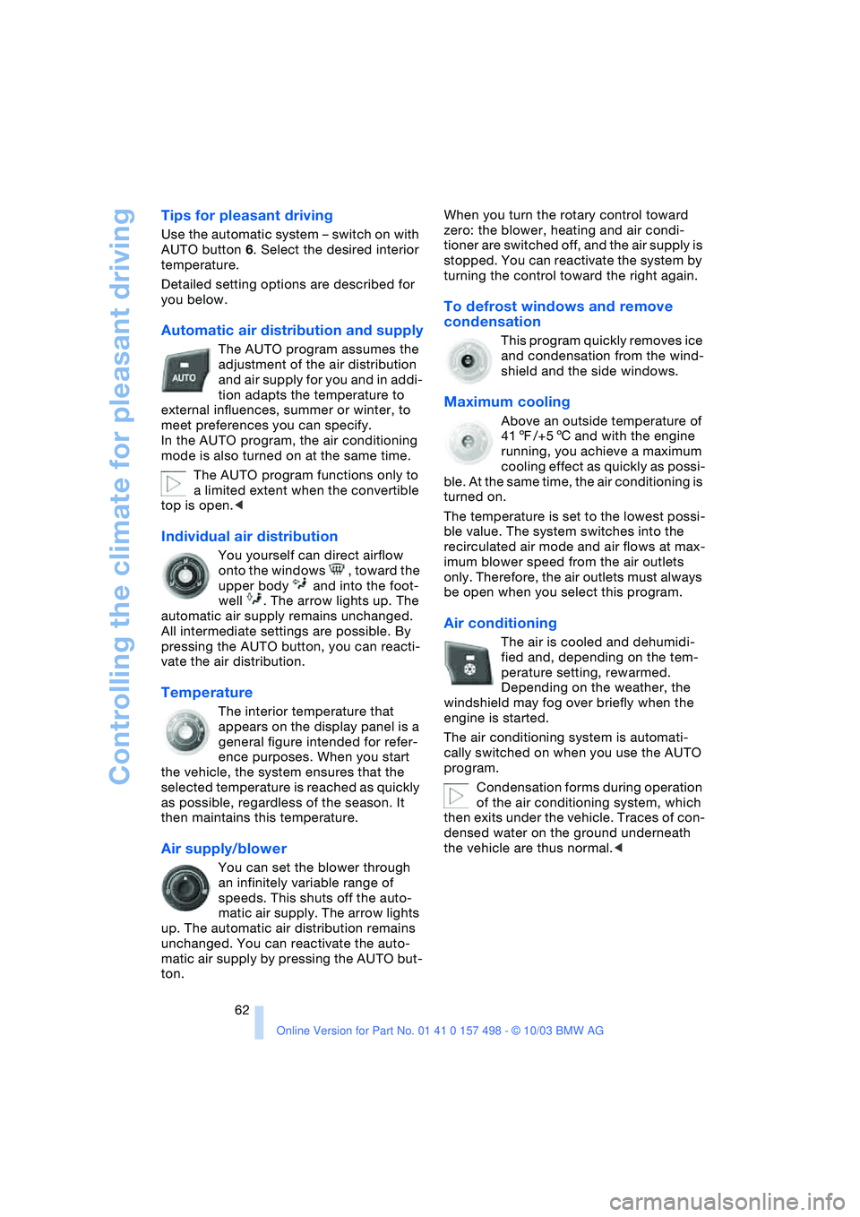 BMW 3.0i ROADSTER&COUPE 2004 Repair Manual Controlling the climate for pleasant driving
62
Tips for pleasant driving
Use the automatic system – switch on with
AUTO button 6. Select the desired interior
temperature.
Detailed setting options BMW 3.0i ROADSTER&COUPE 2004 Repair Manual Controlling the climate for pleasant driving
62
Tips for pleasant driving
Use the automatic system – switch on with
AUTO button 6. Select the desired interior
temperature.
Detailed setting options