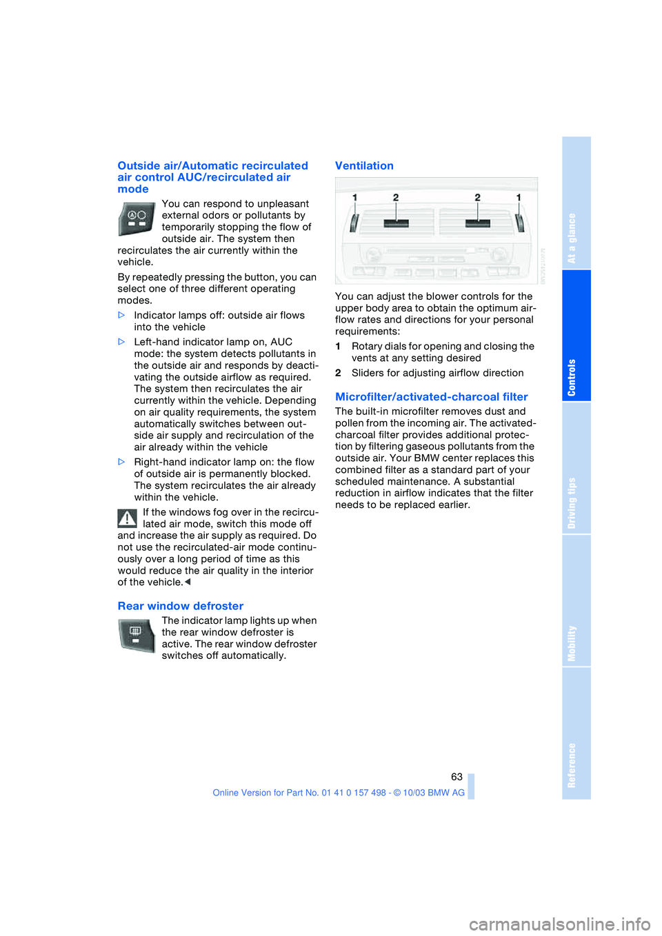 BMW 3.0i ROADSTER&COUPE 2004  Owners Manual Reference
At a glance
Controls
Driving tips
Mobility
 63
Outside air/Automatic recirculated 
air control AUC/recirculated air 
mode 
You can respond to unpleasant 
external odors or pollutants by 
tem