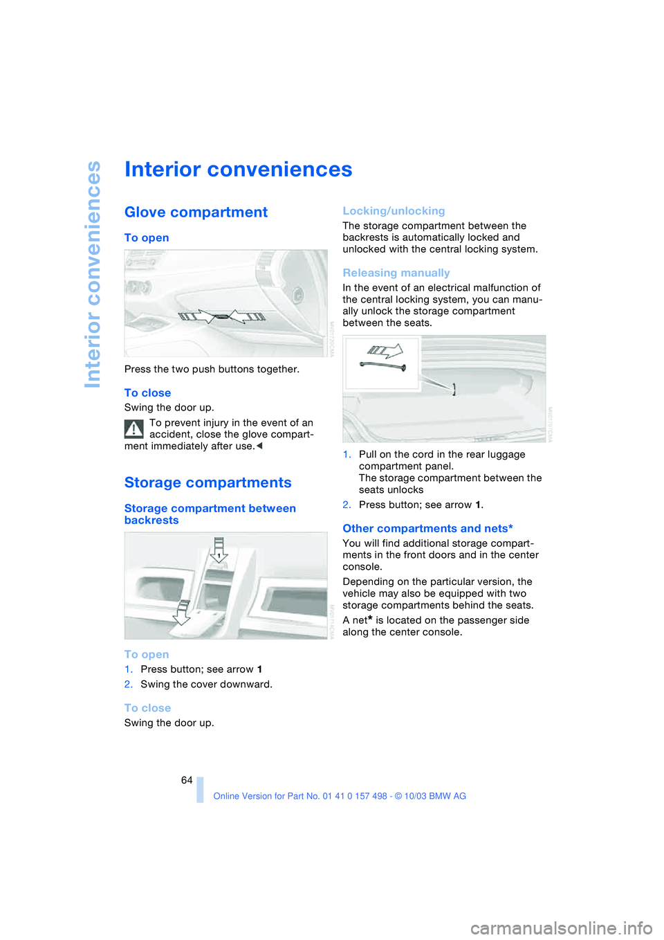 BMW 3.0i ROADSTER&COUPE 2004 Repair Manual Interior conveniences
64
Interior conveniences
Glove compartment
To open
Press the two push buttons together.
To close
Swing the door up.
To prevent injury in the event of an
accident, close the glo BMW 3.0i ROADSTER&COUPE 2004 Repair Manual Interior conveniences
64
Interior conveniences
Glove compartment
To open
Press the two push buttons together.
To close
Swing the door up.
To prevent injury in the event of an
accident, close the glo