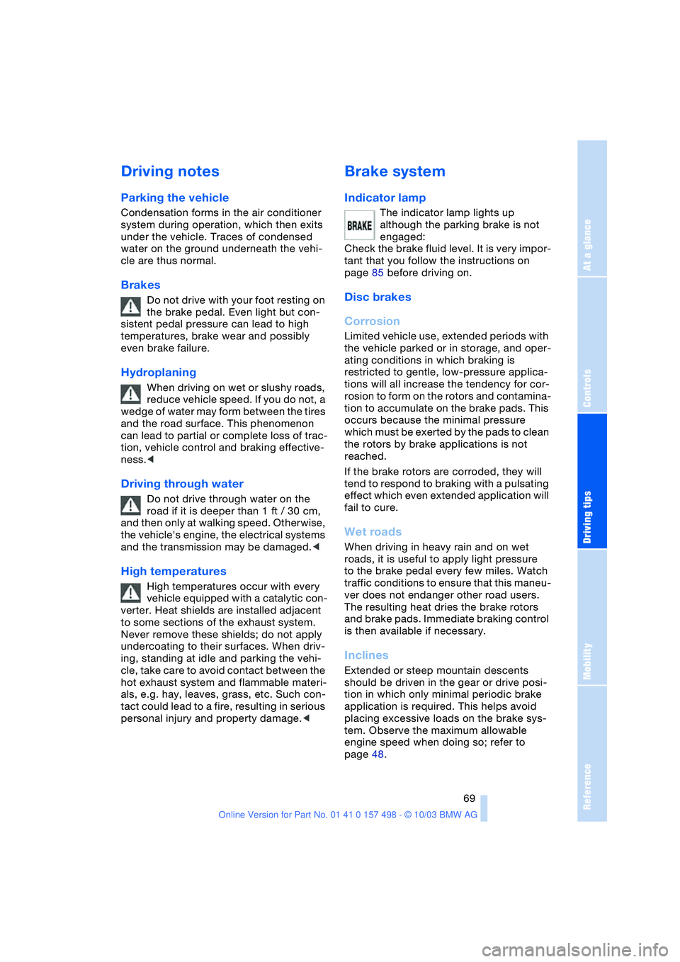 BMW 3.0i ROADSTER&COUPE 2004  Owners Manual Reference
At a glance
Controls
Driving tips
Mobility
 69
Driving notes 
Parking the vehicle
Condensation forms in the air conditioner 
system during operation, which then exits 
under the vehicle. Tra