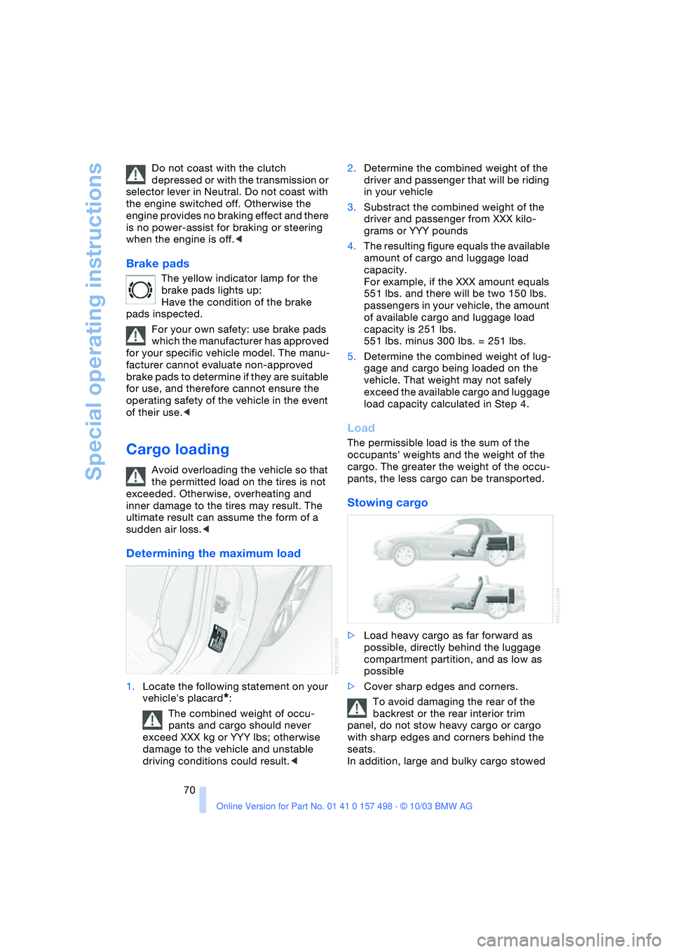 BMW 3.0i ROADSTER&COUPE 2004 Manual PDF Special operating instructions
70 Do not coast with the clutch
depressed or with the transmission or
selector lever in Neutral. Do not coast with
the engine switched off. Otherwise the
engine prov BMW 3.0i ROADSTER&COUPE 2004 Manual PDF Special operating instructions
70 Do not coast with the clutch
depressed or with the transmission or
selector lever in Neutral. Do not coast with
the engine switched off. Otherwise the
engine prov