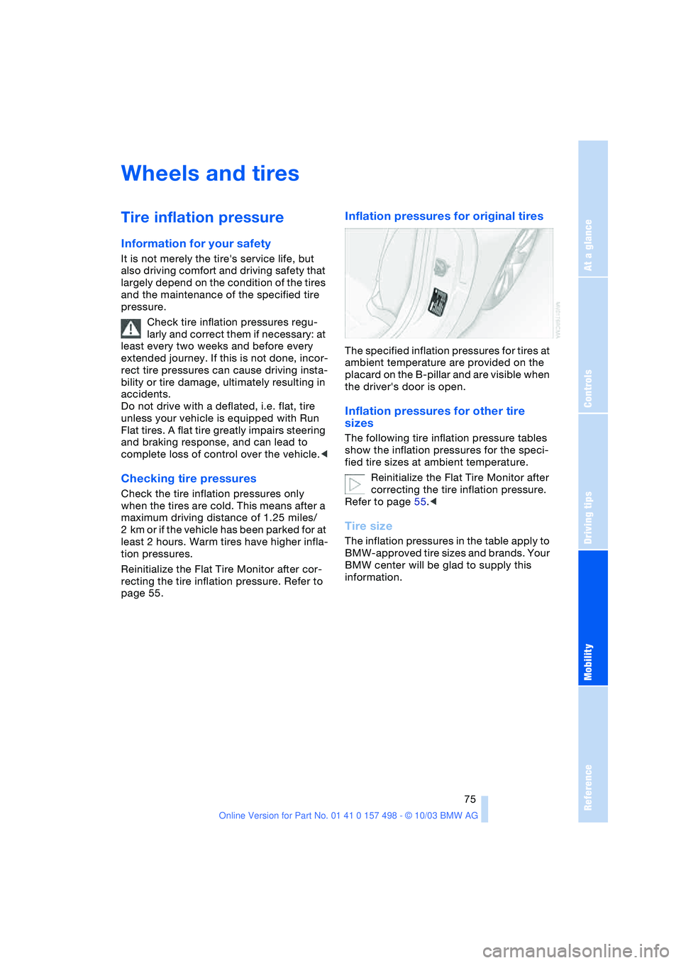BMW 3.0i ROADSTER&COUPE 2004 Manual PDF Reference
At a glance
Controls
Driving tips
Mobility
75
Wheels and tires
Tire inflation pressure
Information for your safety
It is not merely the tires service life, but
also driving comfort and d BMW 3.0i ROADSTER&COUPE 2004 Manual PDF Reference
At a glance
Controls
Driving tips
Mobility
75
Wheels and tires
Tire inflation pressure
Information for your safety
It is not merely the tires service life, but
also driving comfort and d