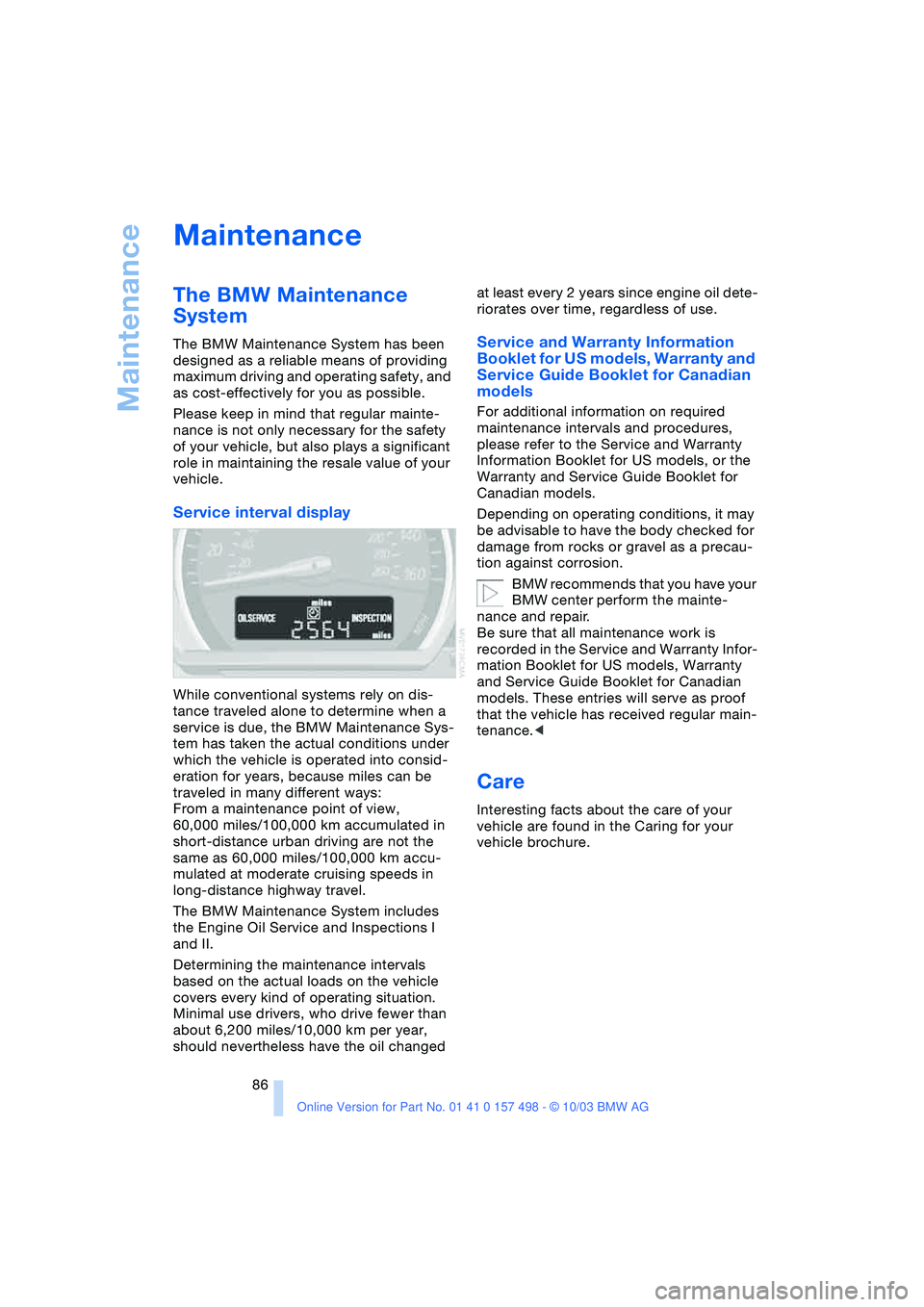 BMW 3.0i ROADSTER&COUPE 2004 Manual Online Maintenance
86
Maintenance
The BMW Maintenance
System
The BMW Maintenance System has been
designed as a reliable means of providing
maximum driving and operating safety, and
as cost-effectively BMW 3.0i ROADSTER&COUPE 2004 Manual Online Maintenance
86
Maintenance
The BMW Maintenance
System
The BMW Maintenance System has been
designed as a reliable means of providing
maximum driving and operating safety, and
as cost-effectively