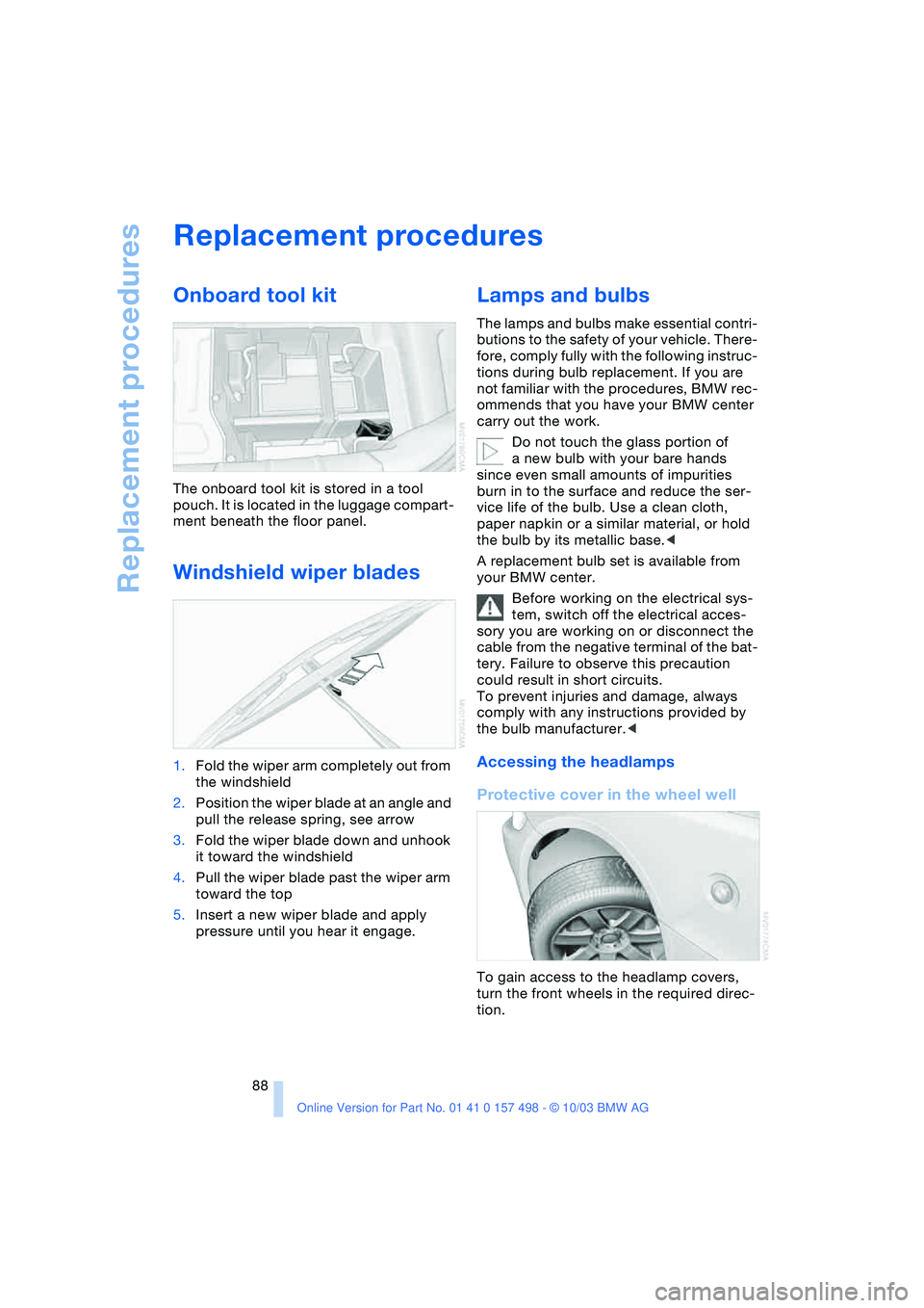 BMW 3.0i ROADSTER&COUPE 2004 Manual Online Replacement procedures
88
Replacement procedures
Onboard tool kit
The onboard tool kit is stored in a tool
pouch. It is located in the luggage compart-
ment beneath the floor panel.
Windshield wiper BMW 3.0i ROADSTER&COUPE 2004 Manual Online Replacement procedures
88
Replacement procedures
Onboard tool kit
The onboard tool kit is stored in a tool
pouch. It is located in the luggage compart-
ment beneath the floor panel.
Windshield wiper