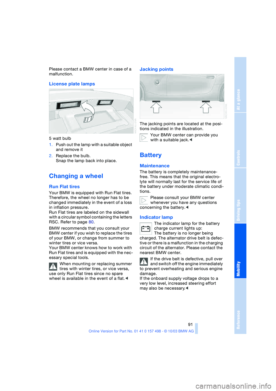 BMW 3.0i ROADSTER&COUPE 2004 Owners Manual Reference
At a glance
Controls
Driving tips
Mobility
91
Please contact a BMW center in case of a
malfunction.
License plate lamps
5 watt bulb
1.Push out the lamp with a suitable object
and remove BMW 3.0i ROADSTER&COUPE 2004 Owners Manual Reference
At a glance
Controls
Driving tips
Mobility
91
Please contact a BMW center in case of a
malfunction.
License plate lamps
5 watt bulb
1.Push out the lamp with a suitable object
and remove