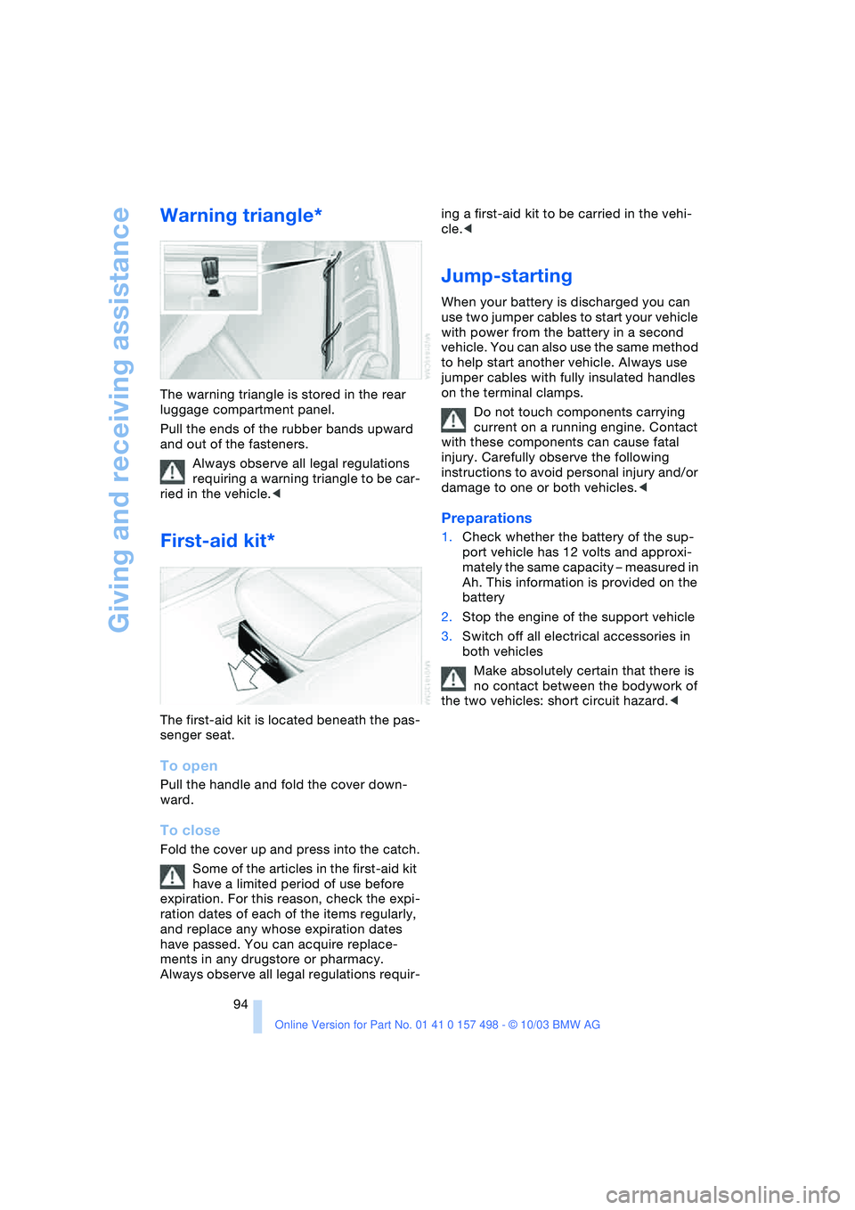 BMW 3.0i ROADSTER&COUPE 2004  Owners Manual Giving and receiving assistance
94
Warning triangle* 
The warning triangle is stored in the rear 
luggage compartment panel.
Pull the ends of the rubber bands upward 
and out of the fasteners.
Always 