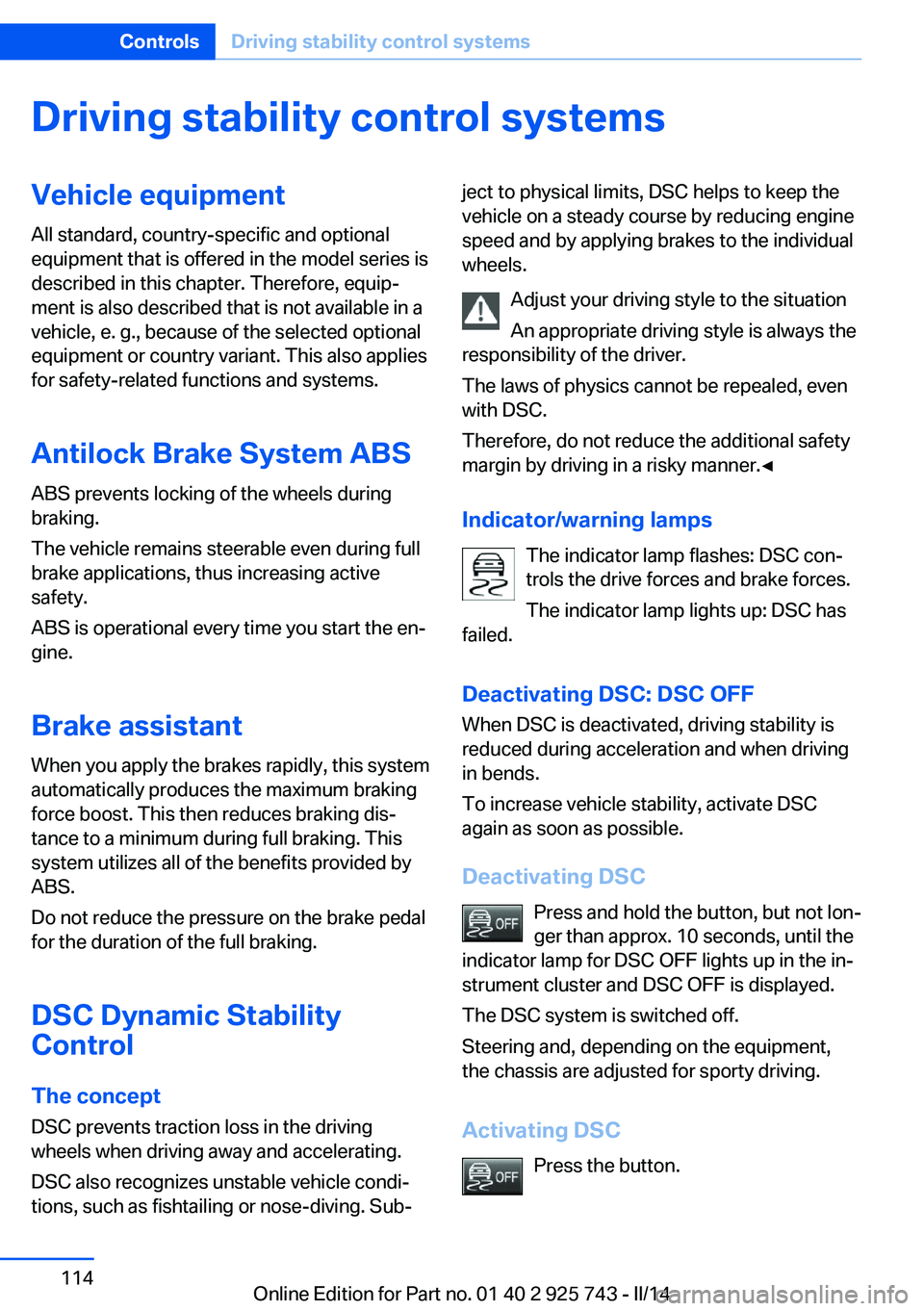 BMW 320I 2014  Owners Manual Driving stability control systemsVehicle equipmentAll standard, country-specific and optional
equipment that is offered in the model series is
described in this chapter. Therefore, equip‐
ment is al