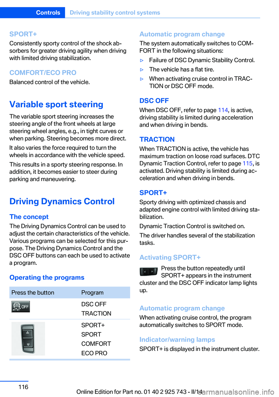 BMW 320I 2014  Owners Manual SPORT+Consistently sporty control of the shock ab‐
sorbers for greater driving agility when driving
with limited driving stabilization.
COMFORT/ECO PRO
Balanced control of the vehicle.
Variable spor