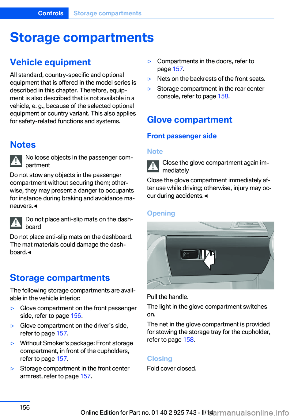 BMW 320I 2014  Owners Manual Storage compartmentsVehicle equipmentAll standard, country-specific and optional
equipment that is offered in the model series is
described in this chapter. Therefore, equip‐
ment is also described 