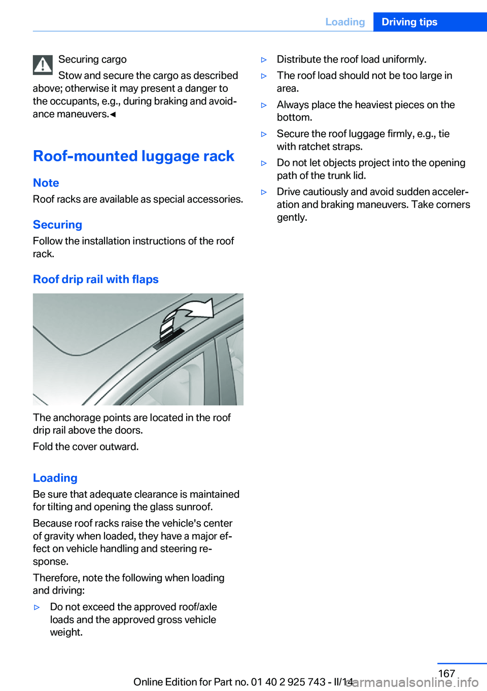 BMW 320I 2014  Owners Manual Securing cargo
Stow and secure the cargo as described
above; otherwise it may present a danger to
the occupants, e.g., during braking and avoid‐
ance maneuvers.◀
Roof-mounted luggage rack
Note Roo