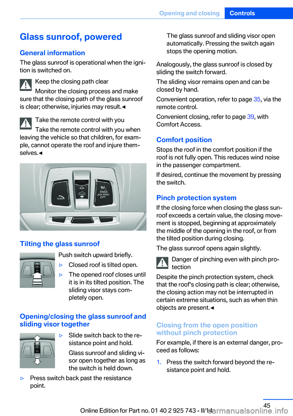 BMW 320I 2014 Service Manual Glass sunroof, poweredGeneral information
The glass sunroof is operational when the igniâ€
tion is switched on.
Keep the closing path clear
Monitor the closing process and make
sure that the closing BMW 320I 2014 Service Manual Glass sunroof, poweredGeneral information
The glass sunroof is operational when the igniâ€
tion is switched on.
Keep the closing path clear
Monitor the closing process and make
sure that the closing
