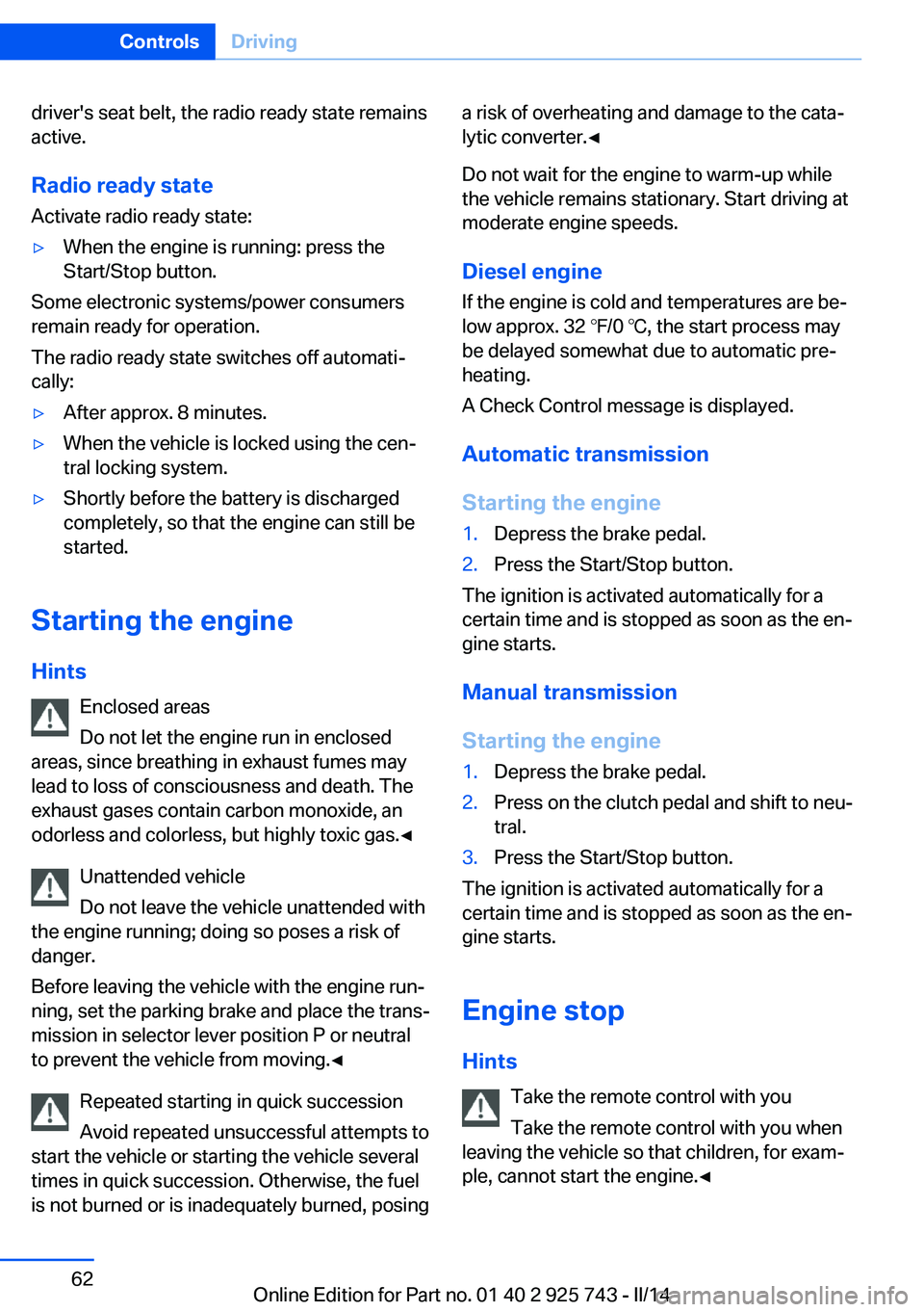 BMW 320I 2014 Repair Manual driver's seat belt, the radio ready state remains
active.
Radio ready state
Activate radio ready state:▷When the engine is running: press the
Start/Stop button.
Some electronic systems/power con