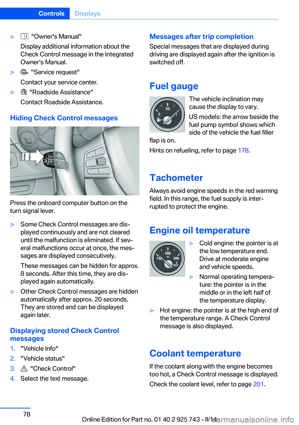 BMW 320I 2014  Owners Manual ▷  "Owner's Manual"
Display additional information about the
Check Control message in the Integrated
Owner's Manual.▷  "Service request"
Contact your service center.▷  &#