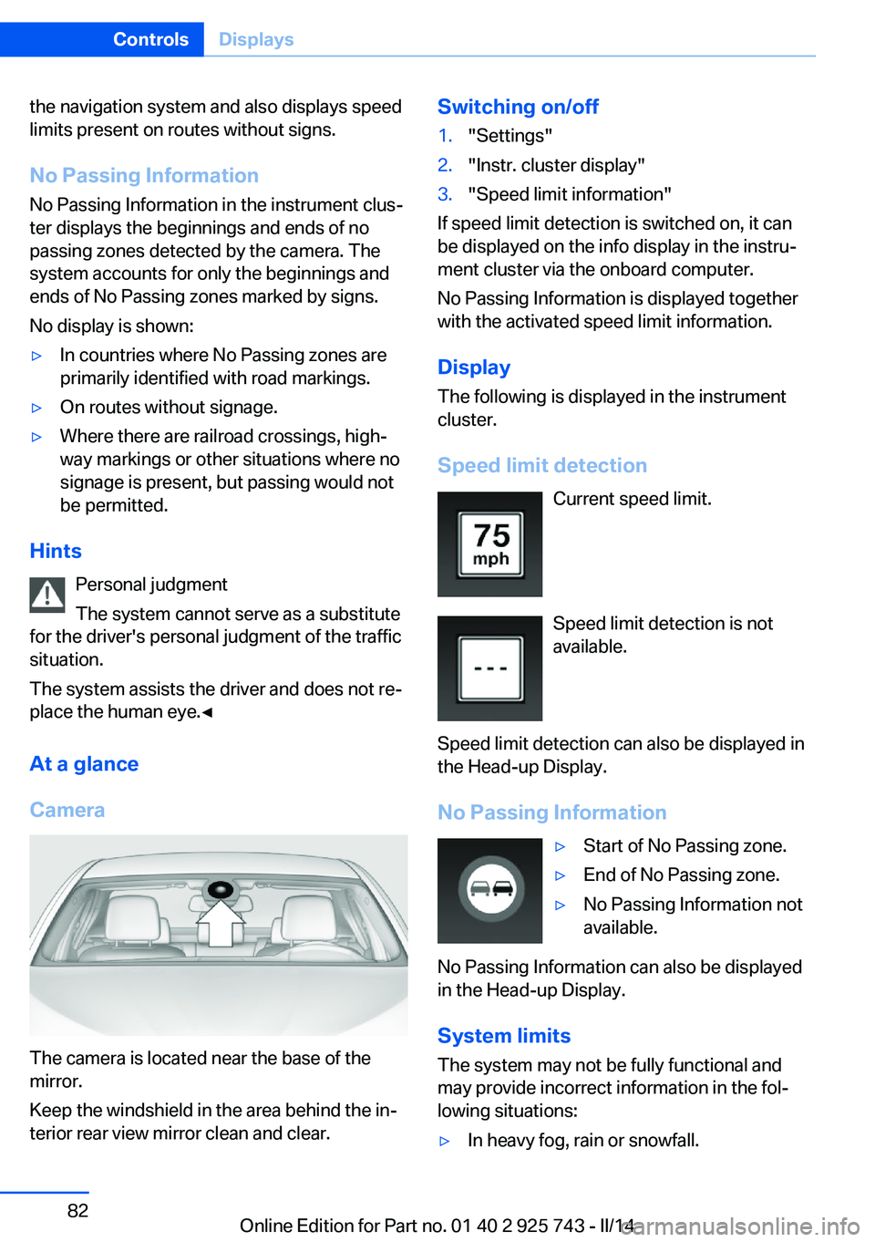 BMW 320I 2014 Manual Online the navigation system and also displays speed
limits present on routes without signs.
No Passing Information No Passing Information in the instrument clus‐
ter displays the beginnings and ends of no BMW 320I 2014 Manual Online the navigation system and also displays speed
limits present on routes without signs.
No Passing Information No Passing Information in the instrument clus‐
ter displays the beginnings and ends of no