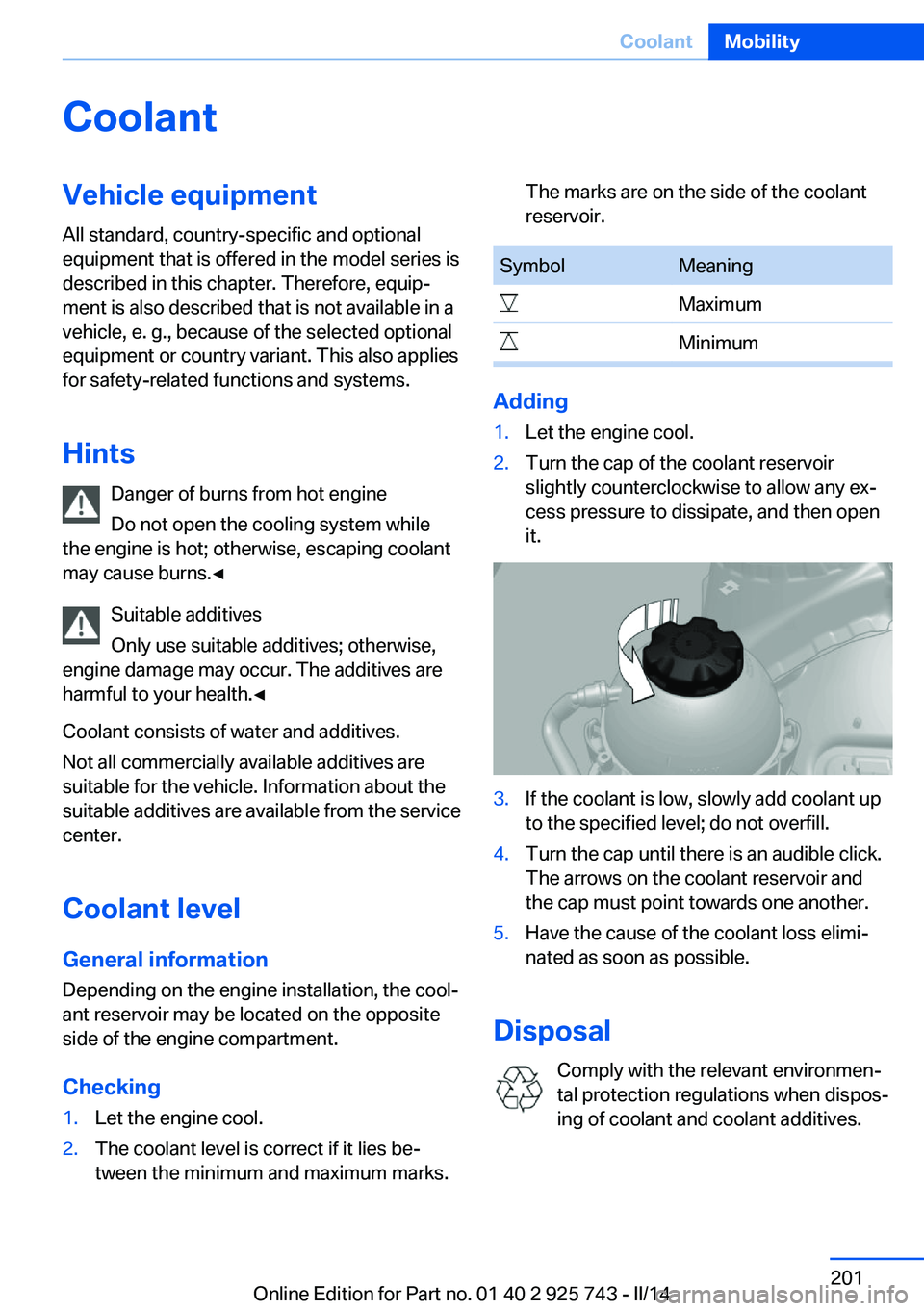 BMW 320I SEDAN 2014  Owners Manual CoolantVehicle equipmentAll standard, country-specific and optional
equipment that is offered in the model series is
described in this chapter. Therefore, equip‐
ment is also described that is not a