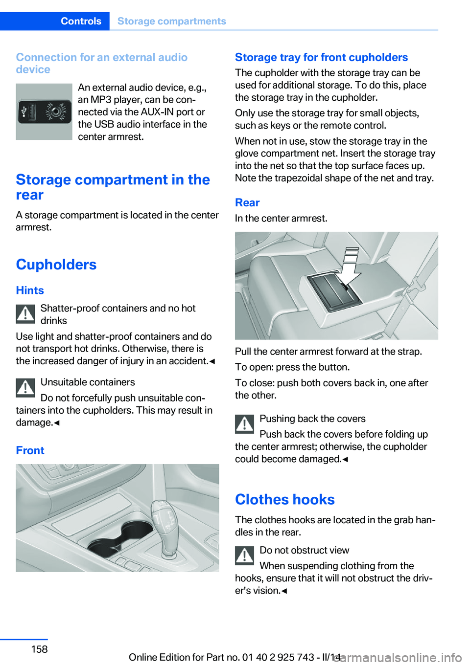 BMW 320I XDRIVE 2014  Owners Manual Connection for an external audio
device
An external audio device, e.g.,
an MP3 player, can be con‐
nected via the AUX-IN port or
the USB audio interface in the
center armrest.
Storage compartment in