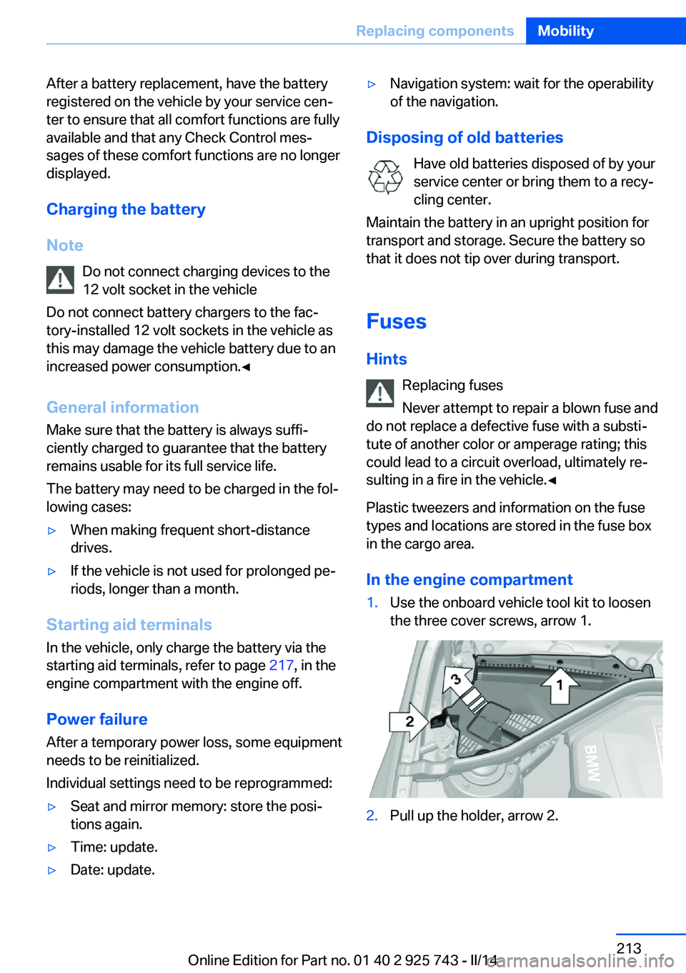 BMW 320I XDRIVE 2014  Owners Manual After a battery replacement, have the battery
registered on the vehicle by your service cen‐
ter to ensure that all comfort functions are fully
available and that any Check Control mes‐
sages of t