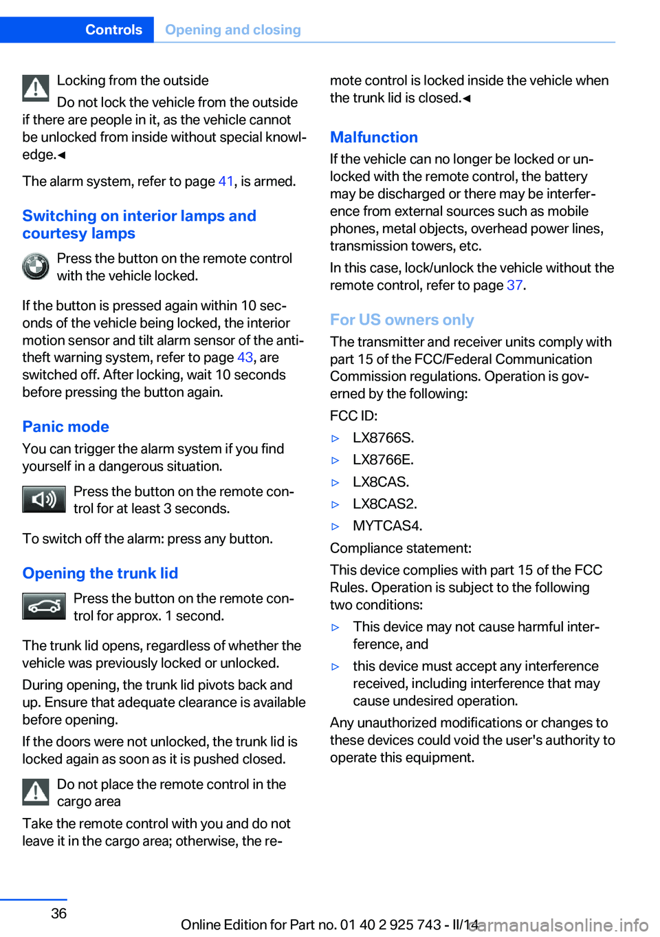 BMW 320I XDRIVE 2014 Owners Guide Locking from the outside
Do not lock the vehicle from the outside
if there are people in it, as the vehicle cannot
be unlocked from inside without special knowl‐
edge.◀
The alarm system, refer to BMW 320I XDRIVE 2014 Owners Guide Locking from the outside
Do not lock the vehicle from the outside
if there are people in it, as the vehicle cannot
be unlocked from inside without special knowl‐
edge.◀
The alarm system, refer to