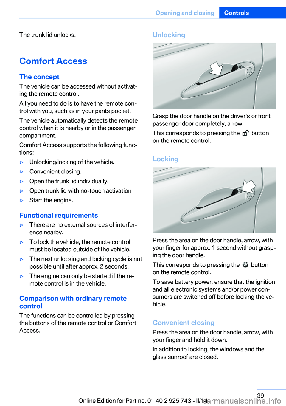 BMW 320I XDRIVE 2014 Owners Guide The trunk lid unlocks.Comfort Access
The concept The vehicle can be accessed without activat‐
ing the remote control.
All you need to do is to have the remote con‐ trol with you, such as in your p BMW 320I XDRIVE 2014 Owners Guide The trunk lid unlocks.Comfort Access
The concept The vehicle can be accessed without activat‐
ing the remote control.
All you need to do is to have the remote con‐ trol with you, such as in your p
