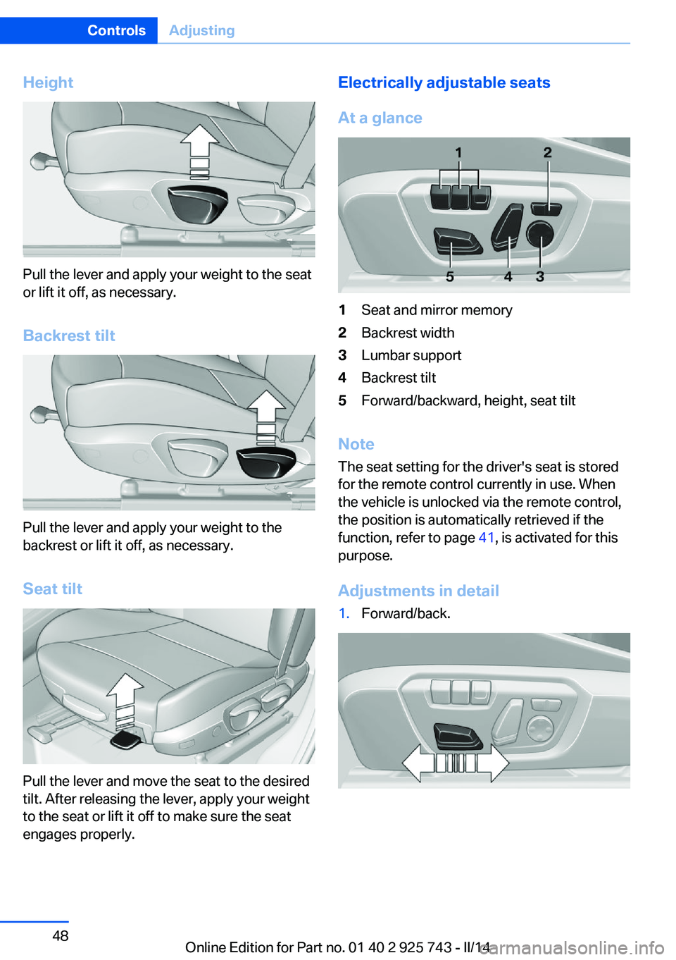 BMW 320I XDRIVE 2014  Owners Manual Height
Pull the lever and apply your weight to the seat
or lift it off, as necessary.
Backrest tilt
Pull the lever and apply your weight to the
backrest or lift it off, as necessary.
Seat tilt
Pull th