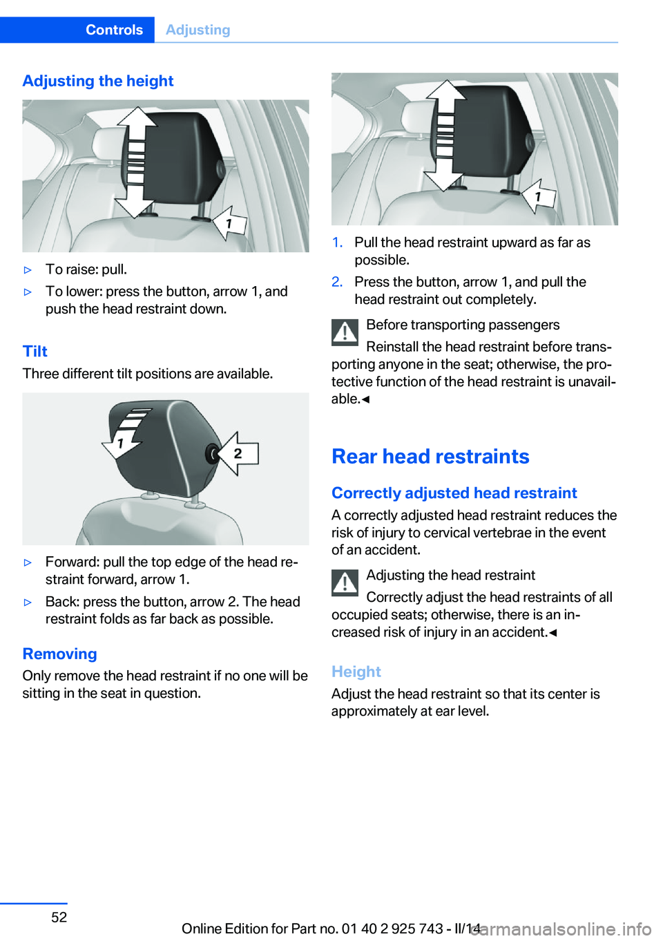 BMW 320I XDRIVE 2014 Workshop Manual Adjusting the height▷To raise: pull.▷To lower: press the button, arrow 1, and
push the head restraint down.
Tilt
Three different tilt positions are available.
▷Forward: pull the top edge of the BMW 320I XDRIVE 2014 Workshop Manual Adjusting the height▷To raise: pull.▷To lower: press the button, arrow 1, and
push the head restraint down.
Tilt
Three different tilt positions are available.
▷Forward: pull the top edge of the