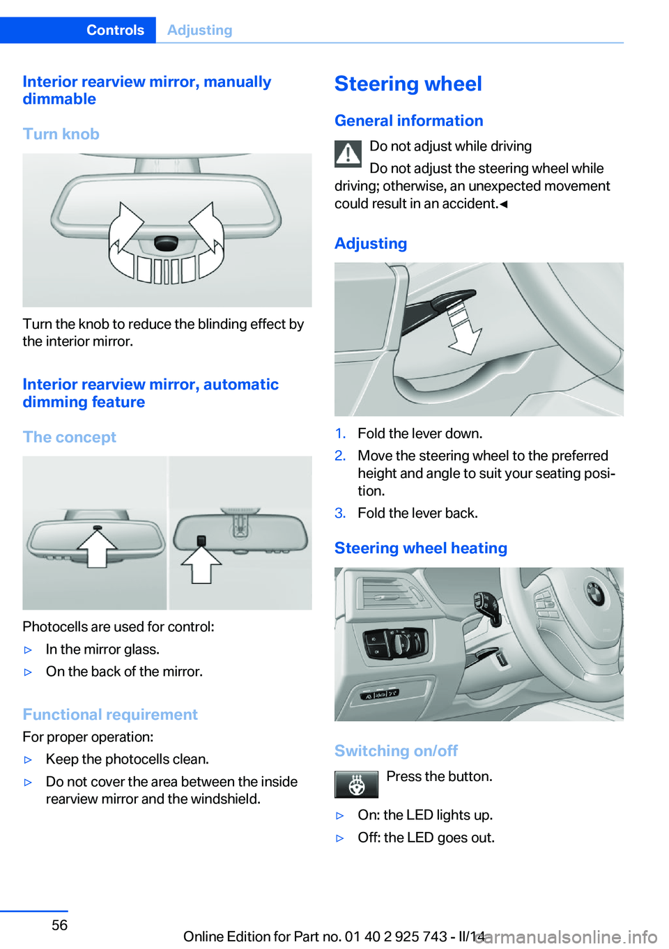 BMW 320I XDRIVE 2014  Owners Manual Interior rearview mirror, manually
dimmable
Turn knob
Turn the knob to reduce the blinding effect by
the interior mirror.
Interior rearview mirror, automaticdimming feature
The concept
Photocells are 