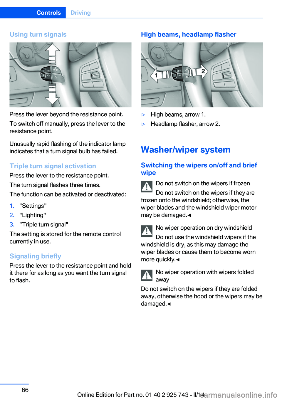 BMW 320I XDRIVE 2014 Repair Manual Using turn signals
Press the lever beyond the resistance point.
To switch off manually, press the lever to the
resistance point.
Unusually rapid flashing of the indicator lamp
indicates that a turn si BMW 320I XDRIVE 2014 Repair Manual Using turn signals
Press the lever beyond the resistance point.
To switch off manually, press the lever to the
resistance point.
Unusually rapid flashing of the indicator lamp
indicates that a turn si
