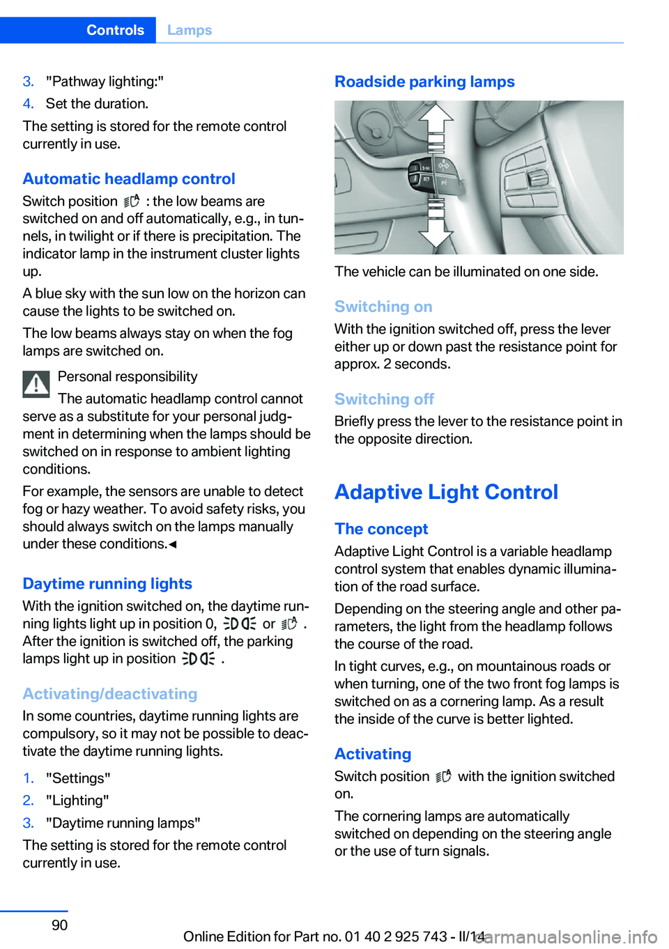 BMW 320I XDRIVE 2014  Owners Manual 3."Pathway lighting:"4.Set the duration.
The setting is stored for the remote control
currently in use.
Automatic headlamp control
Switch position  
  : the low beams are
switched on and off a