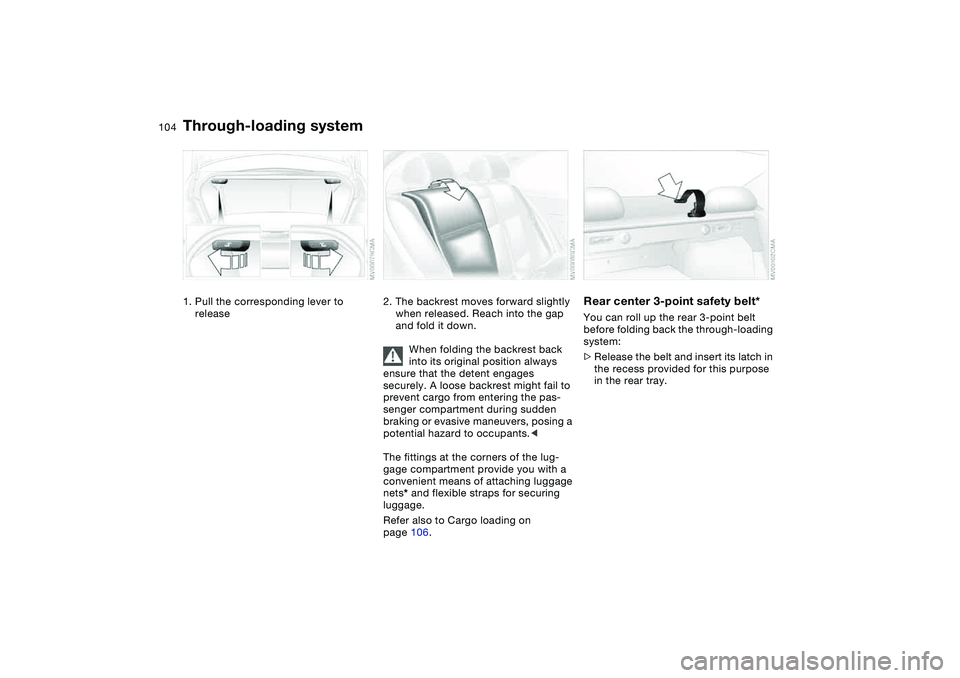 BMW 325CI 2006 Owners Manual 104Loading and transporting
Through-loading system1. Pull the corresponding lever to
release
2. The backrest moves forward slightly
when released. Reach into the gap
and fold it down.
When folding BMW 325CI 2006 Owners Manual 104Loading and transporting
Through-loading system1. Pull the corresponding lever to
release
2. The backrest moves forward slightly
when released. Reach into the gap
and fold it down.
When folding